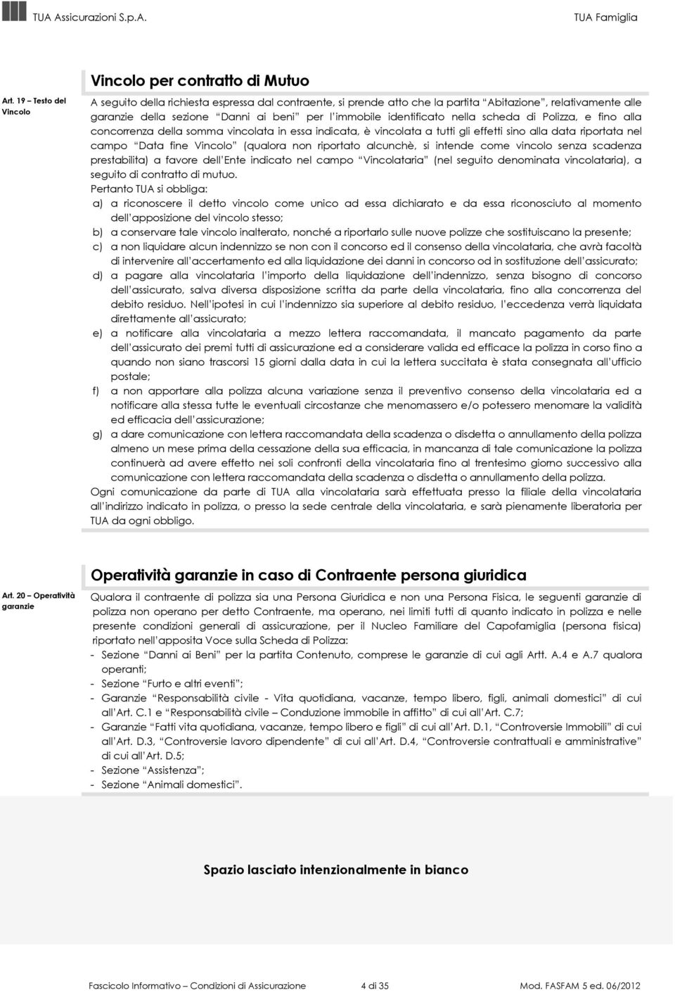 fine Vincolo (qualora non riportato alcunchè, si intende come vincolo senza scadenza prestabilita) a favore dell Ente indicato nel campo Vincolataria (nel seguito denominata vincolataria), a seguito