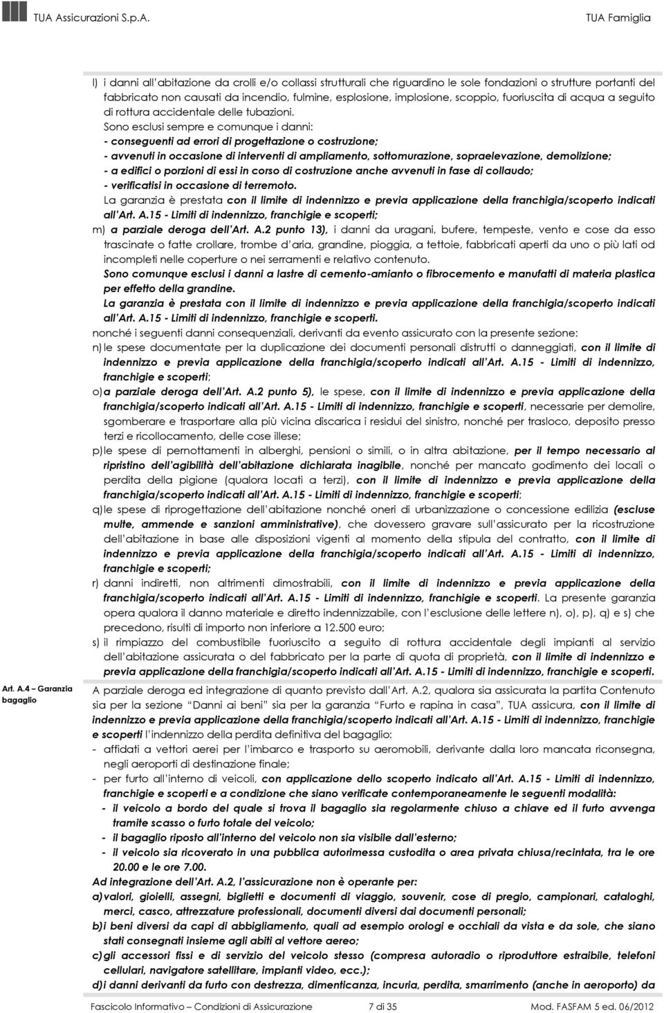 implosione, scoppio, fuoriuscita di acqua a seguito di rottura accidentale delle tubazioni.