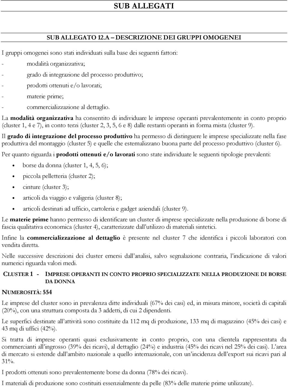 ottenuti e/o lavorati; - materie prime; - commercializzazione al dettaglio.