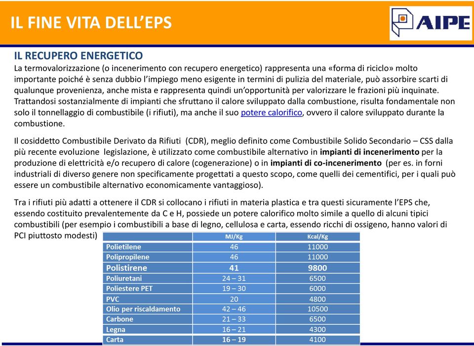 Trattandosi sostanzialmente di impianti che sfruttano il calore sviluppato dalla combustione, risulta fondamentale non solo il tonnellaggio di combustibile (i rifiuti), ma anche il suo potere