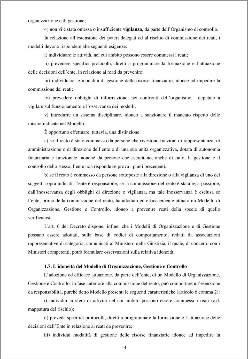 commessi i reati; ii) prevedere specifici protocolli, diretti a programmare la formazione e l attuazione delle decisioni dell ente, in relazione ai reati da prevenire; iii) individuare le modalità di