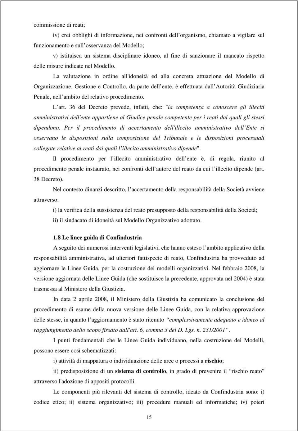 La valutazione in ordine all'idoneità ed alla concreta attuazione del Modello di Organizzazione, Gestione e Controllo, da parte dell ente, è effettuata dall Autorità Giudiziaria Penale, nell ambito