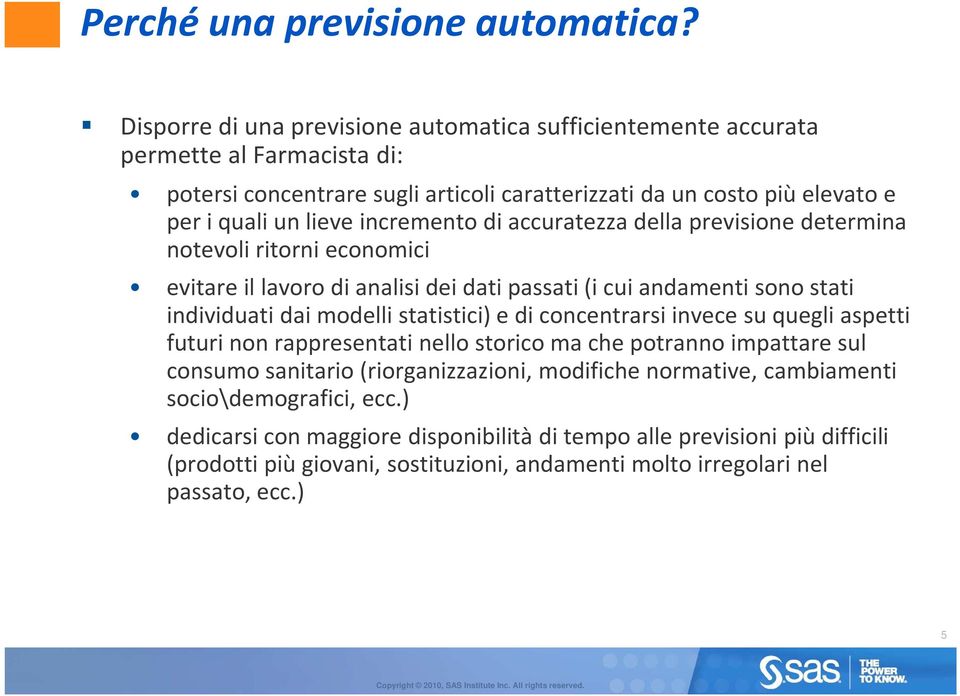 incremento di accuratezza della previsione determina notevoli ritorni economici evitare il lavoro di analisi dei dati passati (i cui andamenti sono stati individuati dai modelli statistici) e di