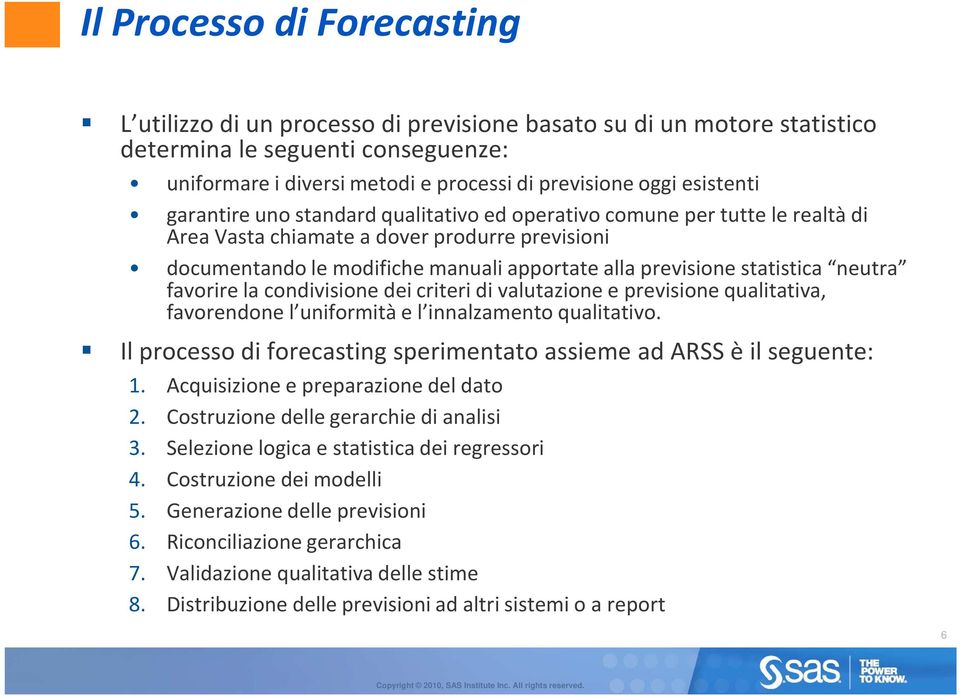 statistica neutra favorire la condivisione dei criteri di valutazione e previsione qualitativa, favorendone l uniformità e l innalzamento qualitativo.