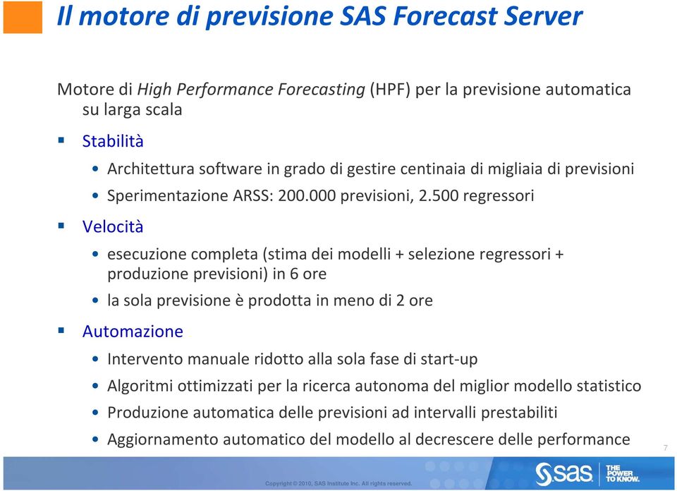 500 regressori Velocità esecuzione completa (stima dei modelli + selezione regressori + produzione previsioni) in 6 ore la sola previsione è prodotta in meno di 2 ore