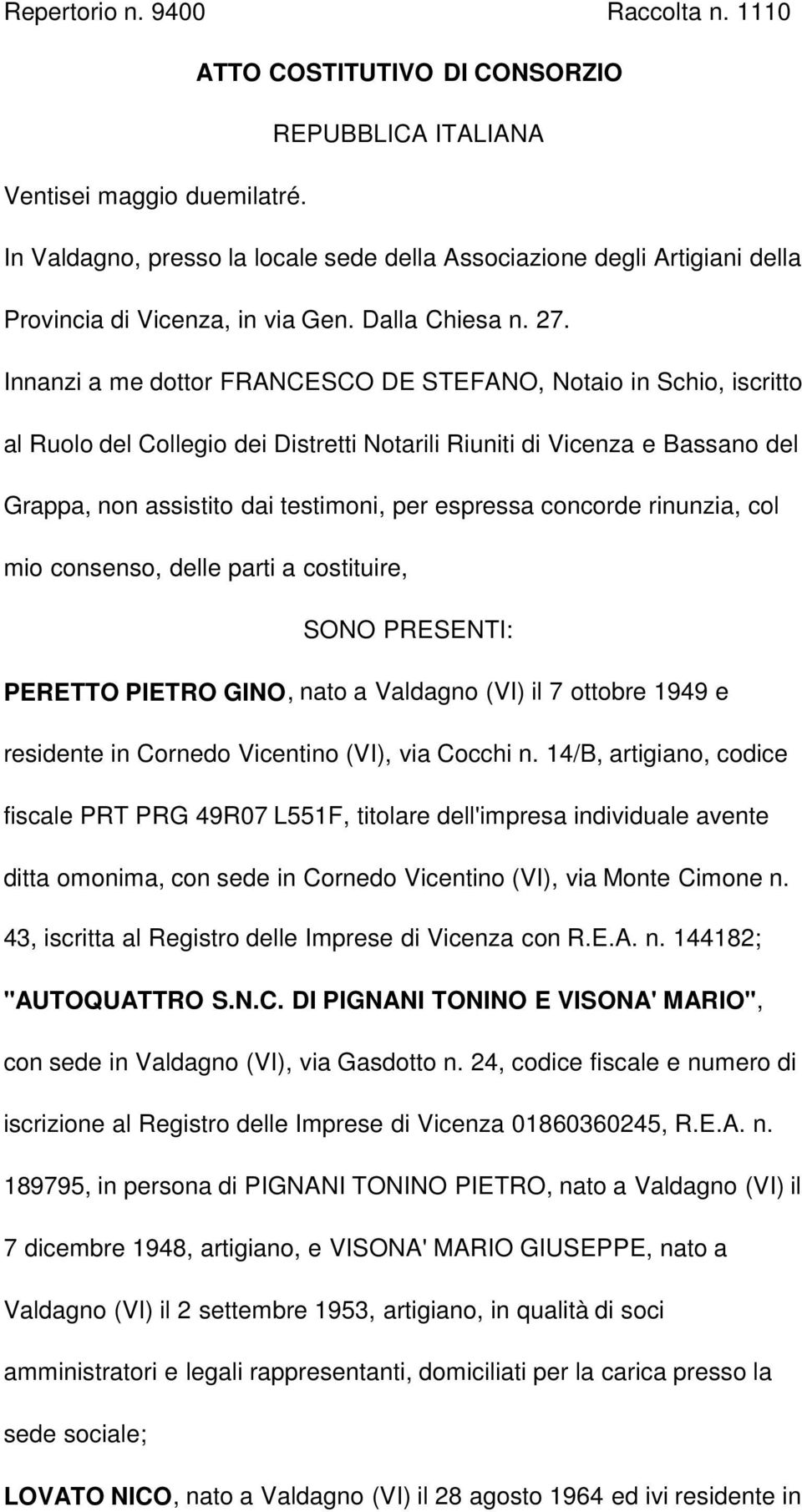 Innanzi a me dottor FRANCESCO DE STEFANO, Notaio in Schio, iscritto al Ruolo del Collegio dei Distretti Notarili Riuniti di Vicenza e Bassano del Grappa, non assistito dai testimoni, per espressa