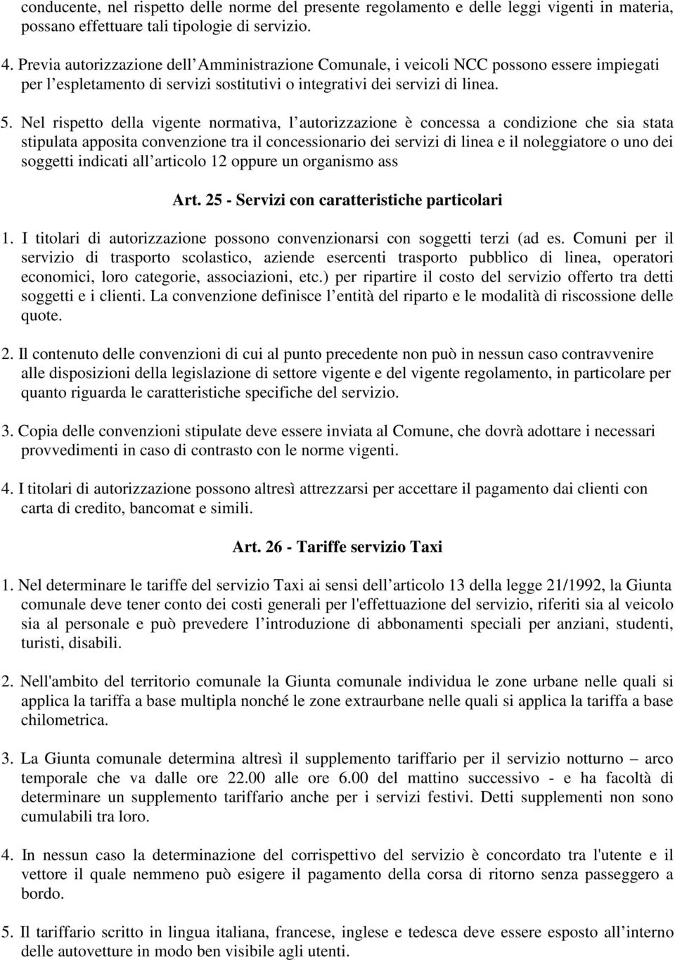 Nel rispetto della vigente normativa, l autorizzazione è concessa a condizione che sia stata stipulata apposita convenzione tra il concessionario dei servizi di linea e il noleggiatore o uno dei