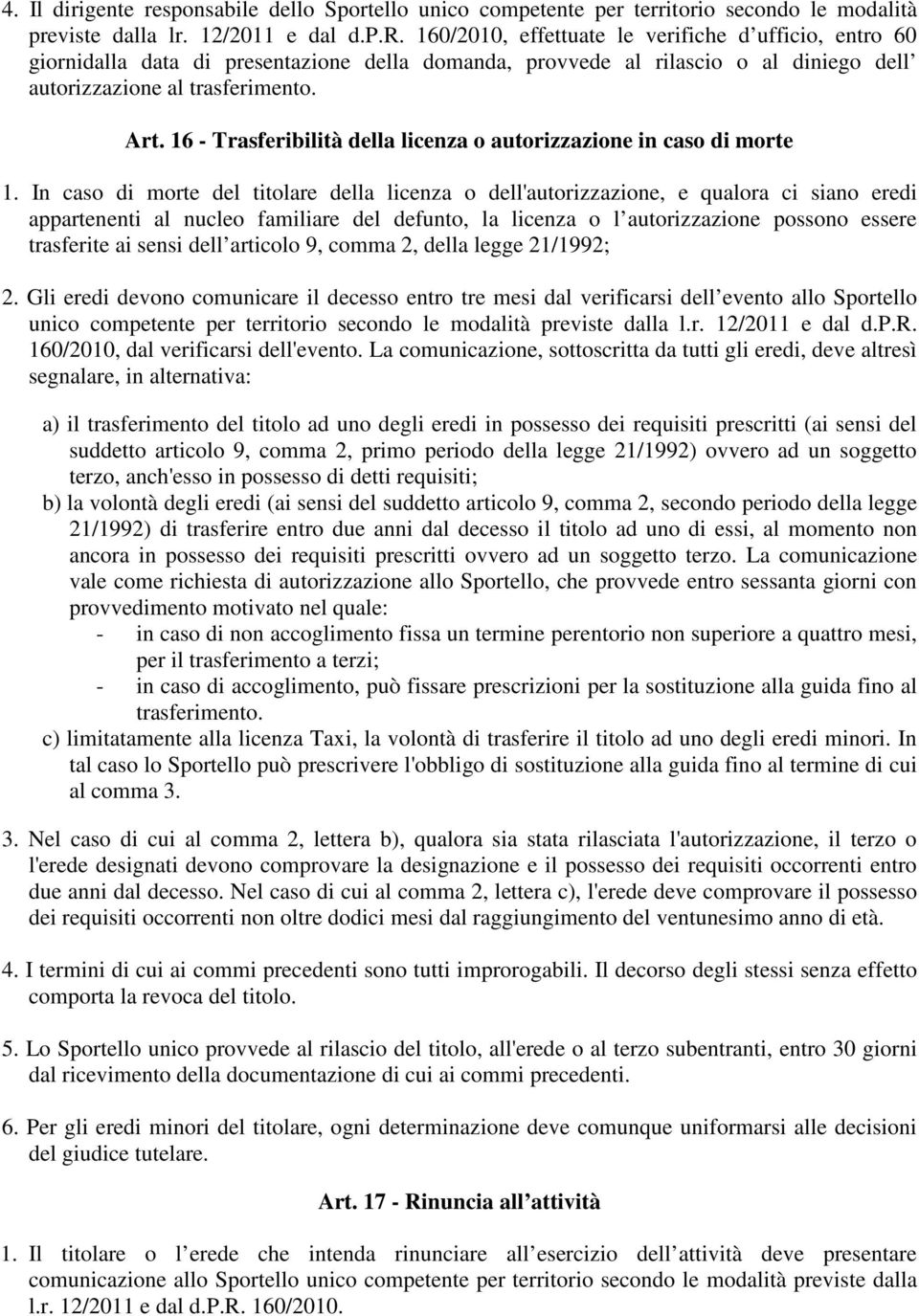 In caso di morte del titolare della licenza o dell'autorizzazione, e qualora ci siano eredi appartenenti al nucleo familiare del defunto, la licenza o l autorizzazione possono essere trasferite ai