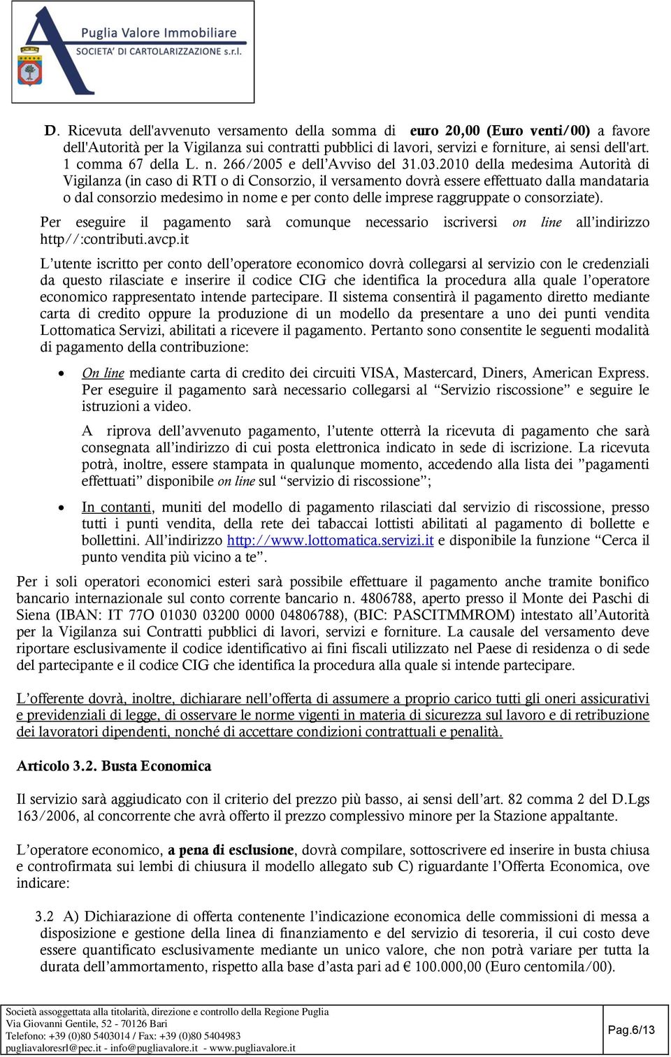 2010 della medesima Autorità di Vigilanza (in caso di RTI o di Consorzio, il versamento dovrà essere effettuato dalla mandataria o dal consorzio medesimo in nome e per conto delle imprese raggruppate