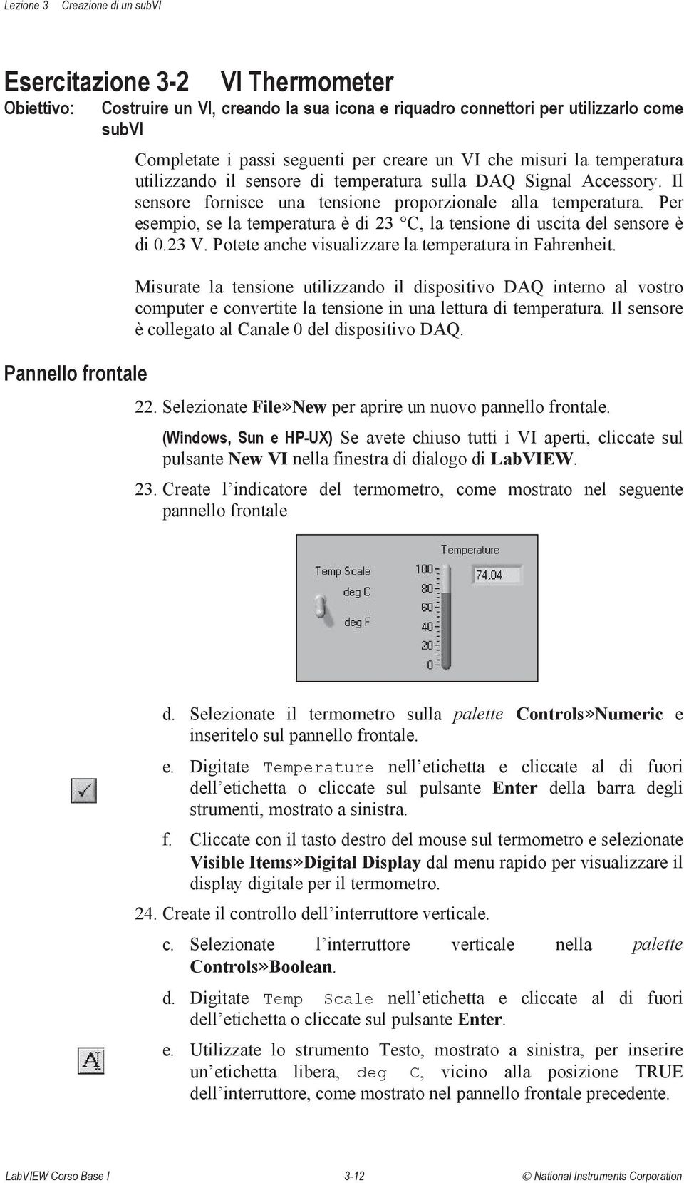 Per esempio, se la temperatura è di 23 C, la tensione di uscita del sensore è di 0.23 V. Potete anche visualizzare la temperatura in Fahrenheit.