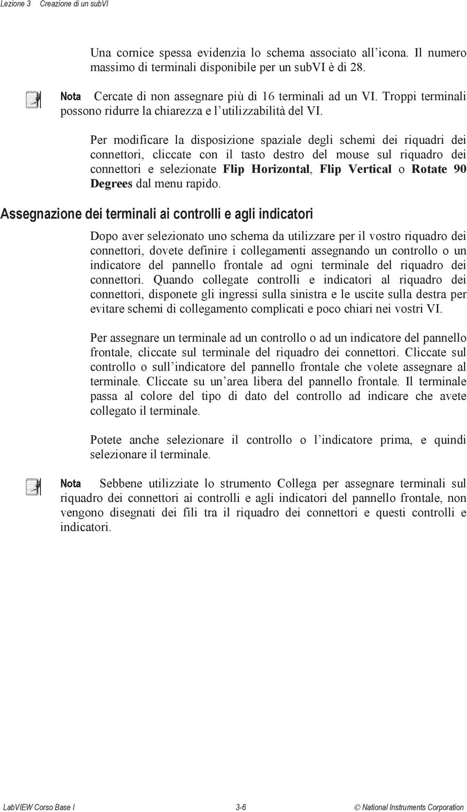 Per modificare la disposizione spaziale degli schemi dei riquadri dei connettori, cliccate con il tasto destro del mouse sul riquadro dei connettori e selezionate Flip Horizontal, Flip Vertical o