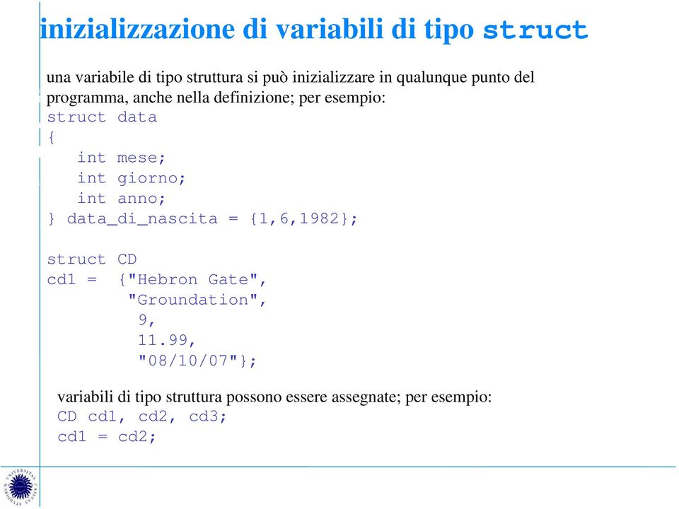 Così, ad esempio, gli arrays { int eta[5]; int mese; char codici[5]; int giorno; int anno; si rappresentano graficamente in memoria nella }