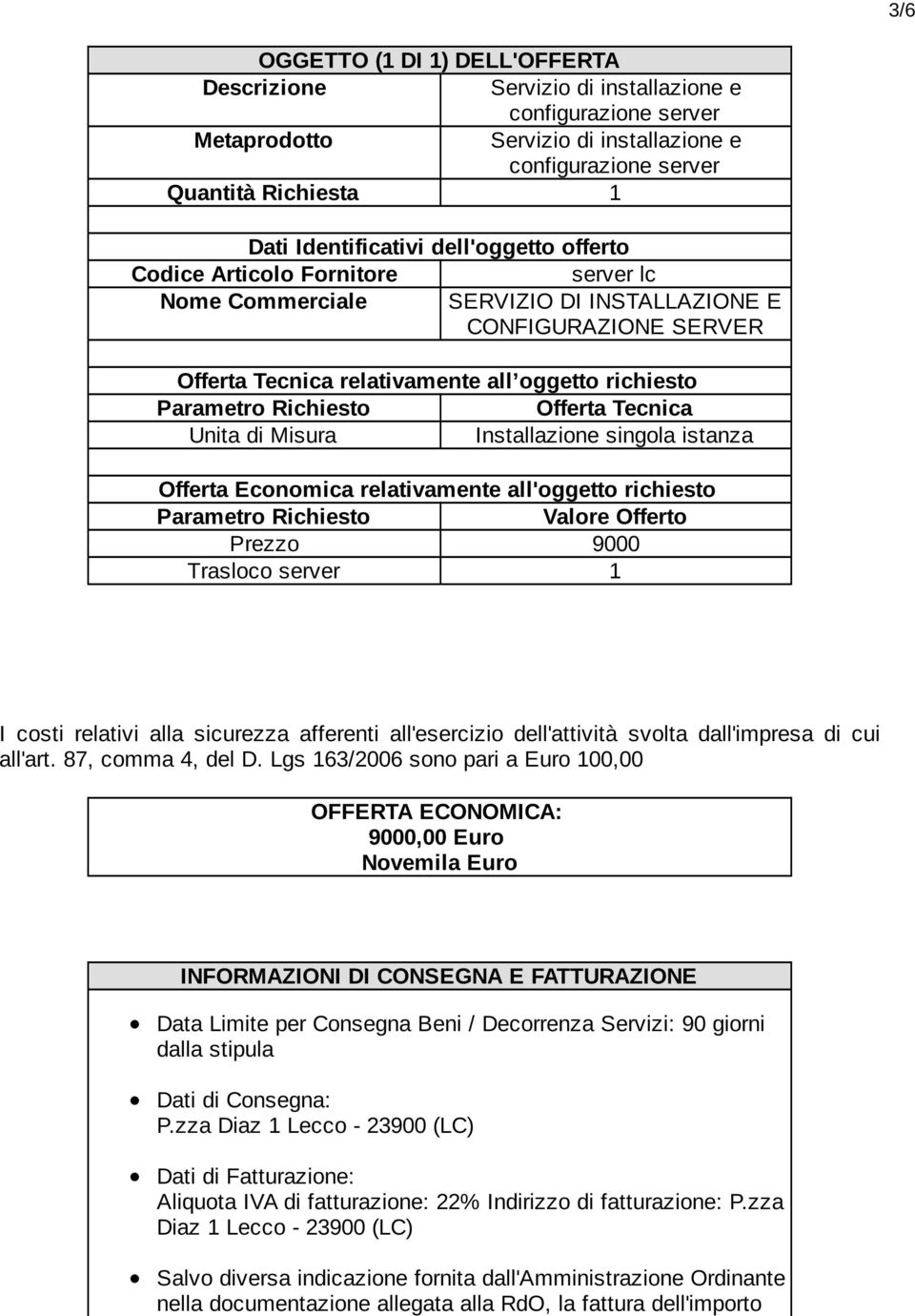 Offerta Tecnica Unita di Misura Installazione singola istanza Offerta Economica relativamente all'oggetto richiesto Parametro Richiesto Valore Offerto Prezzo 9000 Trasloco server 1 I costi relativi