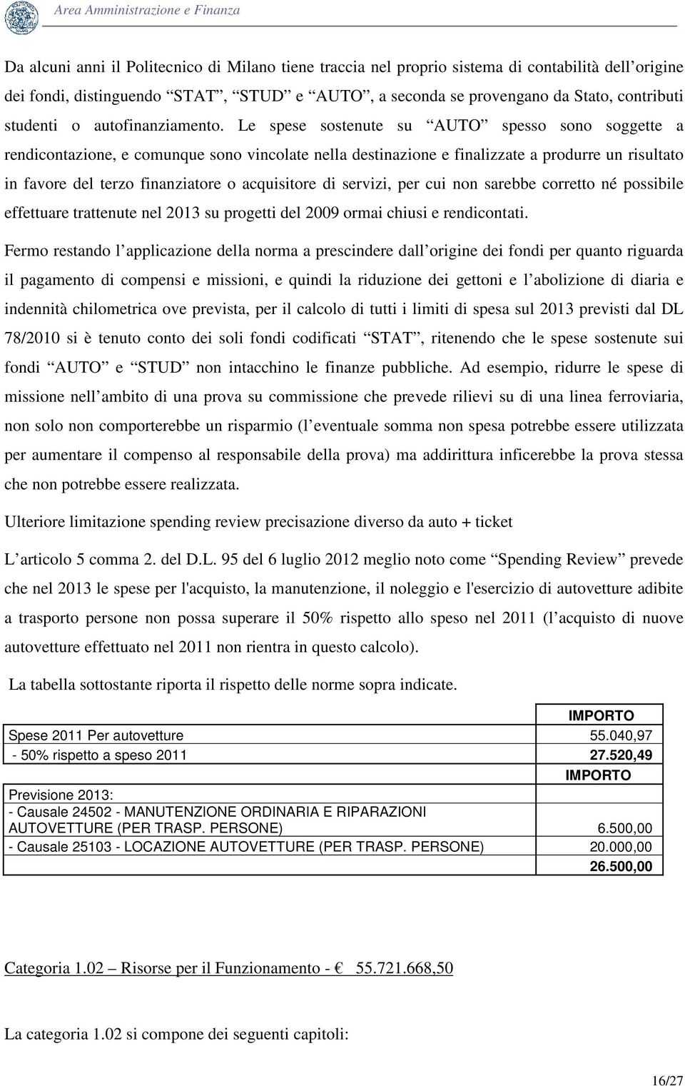 Le spese sostenute su AUTO spesso sono soggette a rendicontazione, e comunque sono vincolate nella destinazione e finalizzate a produrre un risultato in favore del terzo finanziatore o acquisitore di