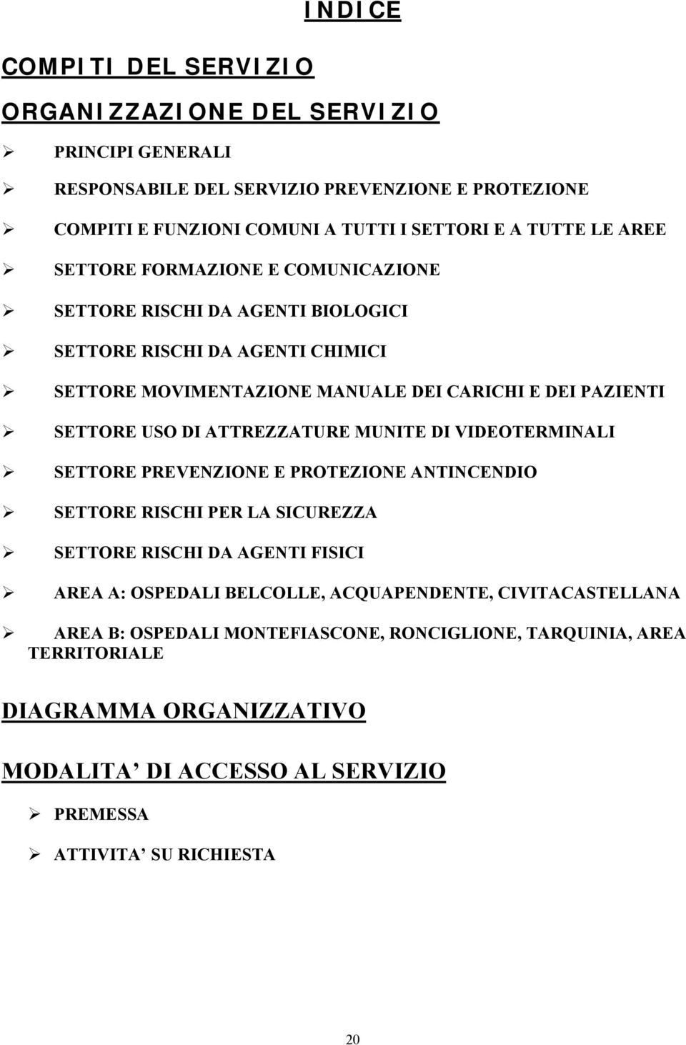 ATTREZZATURE MUNITE DI VIDEOTERMINALI SETTORE PREVENZIONE E PROTEZIONE ANTINCENDIO SETTORE RISCHI PER LA SICUREZZA SETTORE RISCHI DA AGENTI FISICI AREA A: OSPEDALI BELCOLLE,