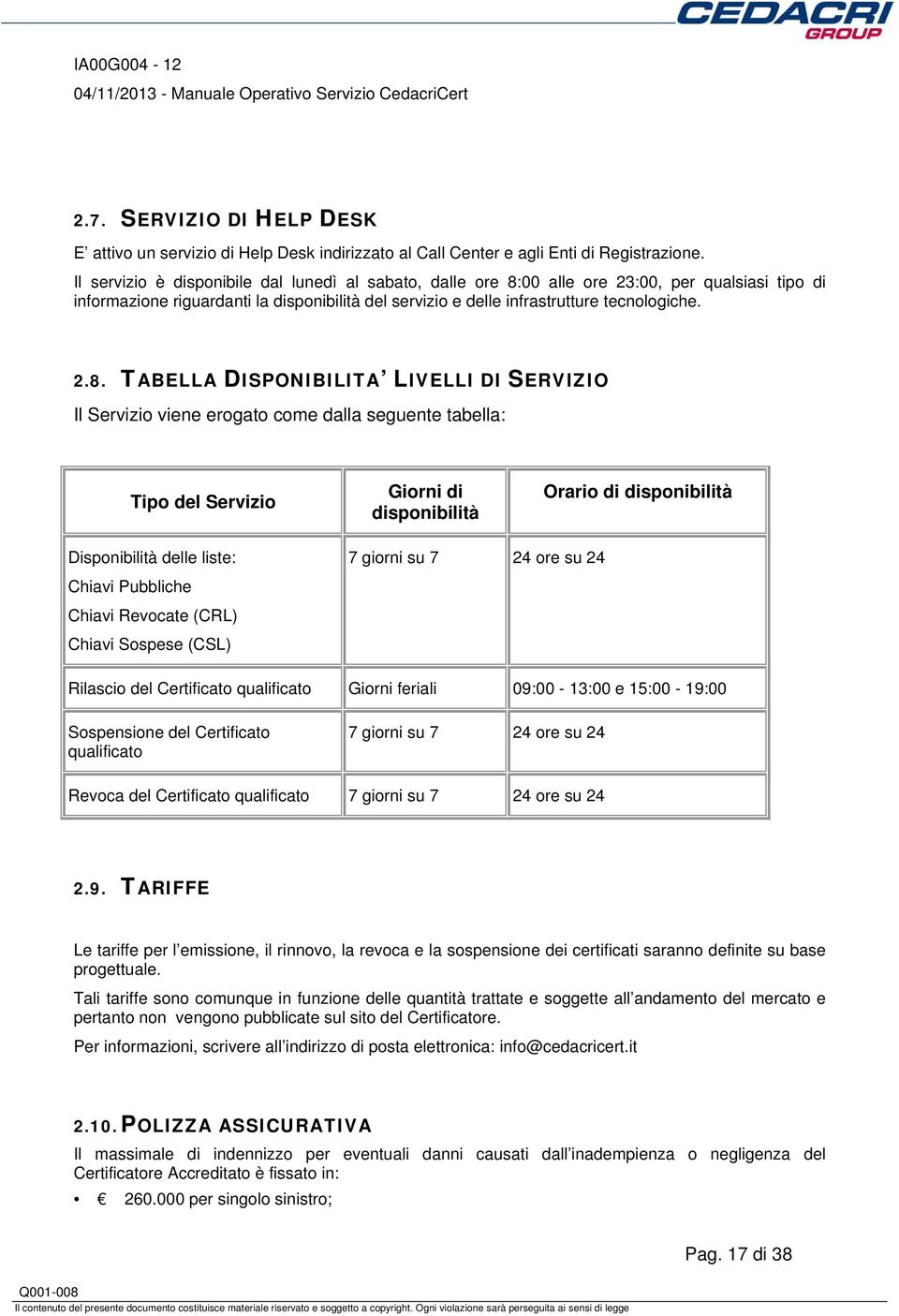 00 alle ore 23:00, per qualsiasi tipo di informazione riguardanti la disponibilità del servizio e delle infrastrutture tecnologiche. 2.8.