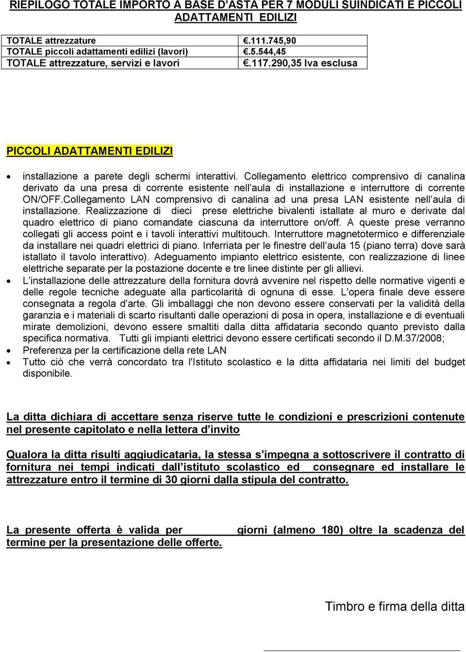 Collegamento elettrico comprensivo di canalina derivato da una presa di corrente esistente nell aula di installazione e interruttore di corrente ON/OFF.