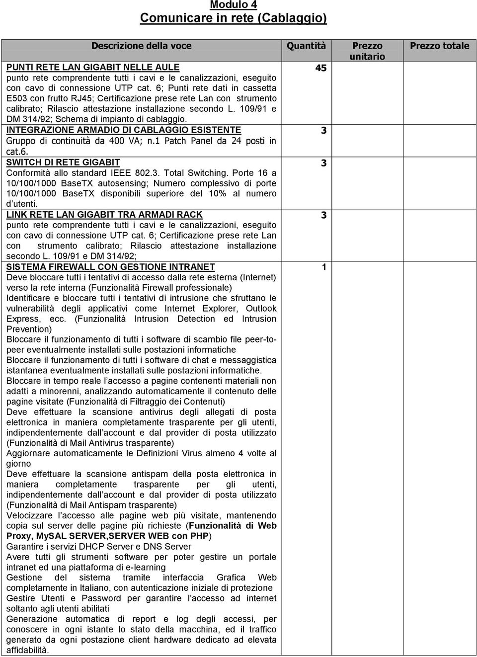 09/9 e DM 34/92; Schema di impianto di cablaggio. INTEGRAZIONE ARMADIO DI CABLAGGIO ESISTENTE 3 Gruppo di continuità da 400 VA; n. Patch Panel da 24 posti in cat.6.