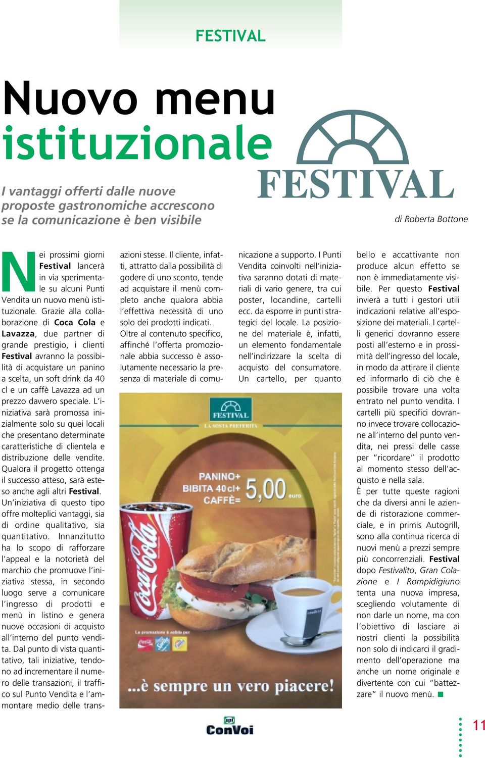 Grazie alla collaborazione di Coca Cola e Lavazza, due partner di grande prestigio, i clienti Festival avranno la possibilità di acquistare un panino a scelta, un soft drink da 40 cl e un caffè