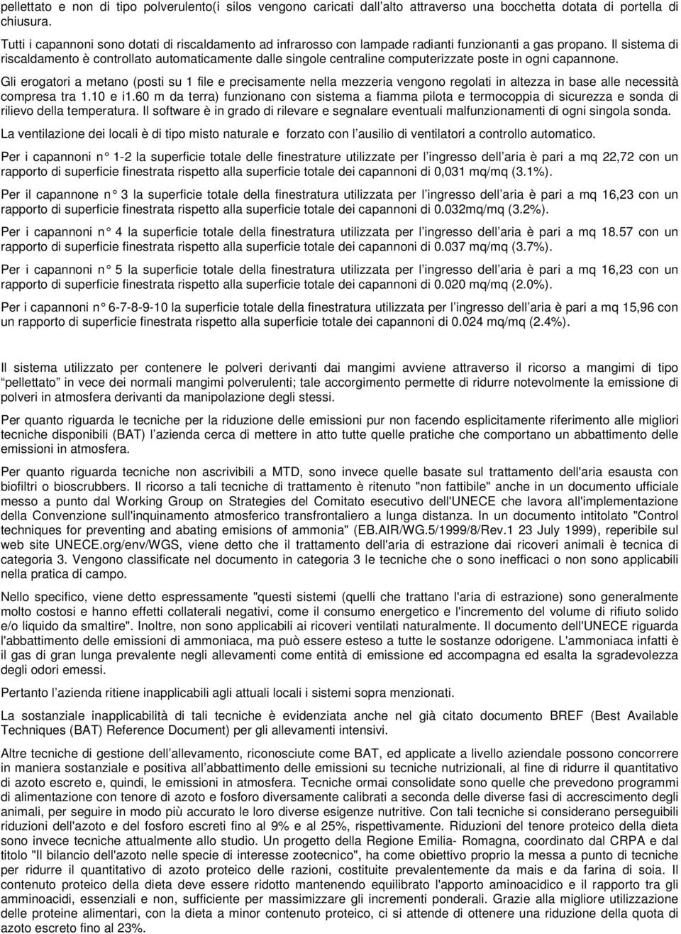 Il sistema di riscaldamento è controllato automaticamente dalle singole centraline computerizzate poste in ogni capannone.