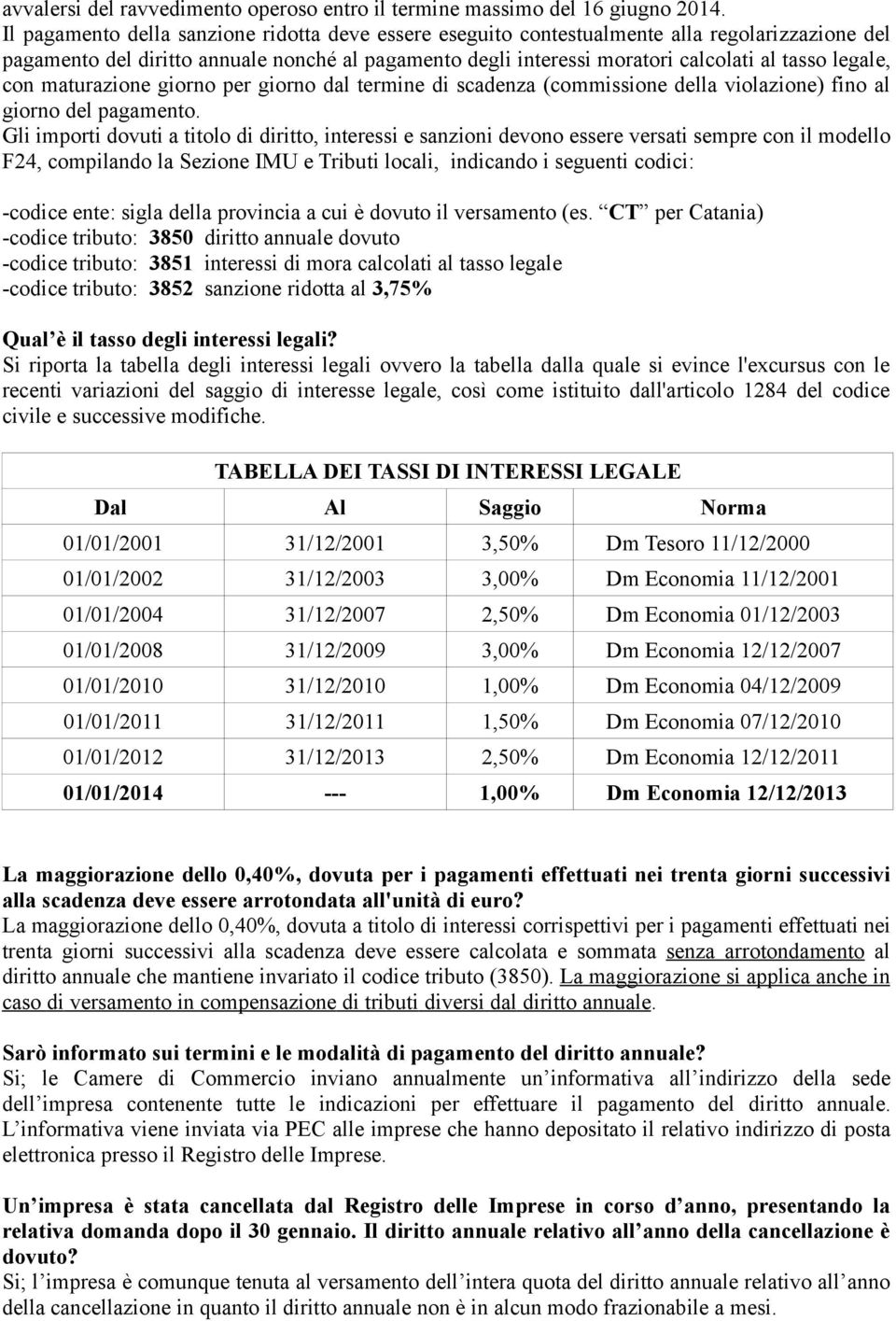 legale, con maturazione giorno per giorno dal termine di scadenza (commissione della violazione) fino al giorno del pagamento.