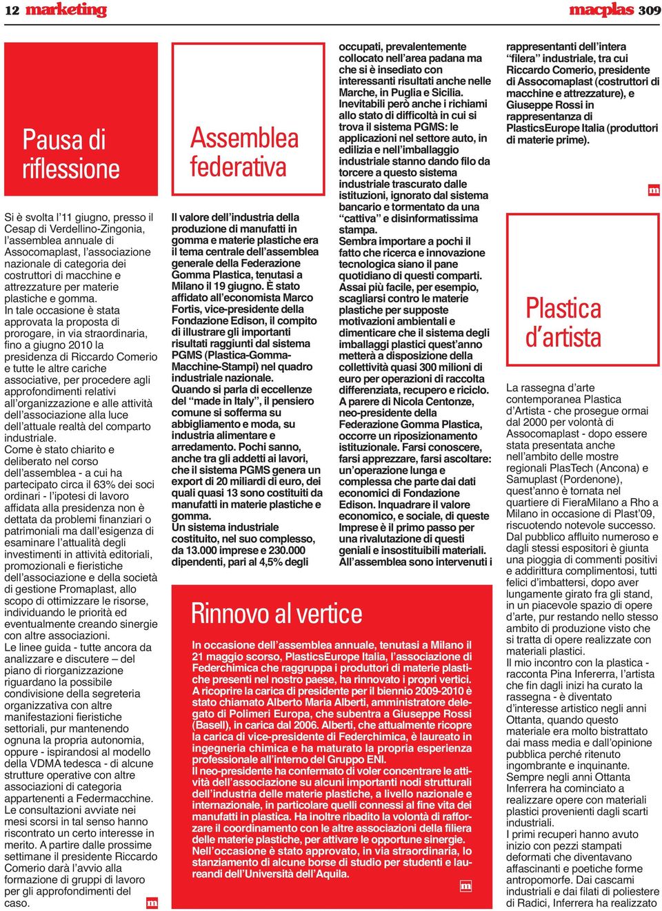 In tale occasione è stata approvata la proposta di prorogare, in via straordinaria, fino a giugno 2010 la presidenza di Riccardo Coerio e tutte le altre cariche associative, per procedere agli