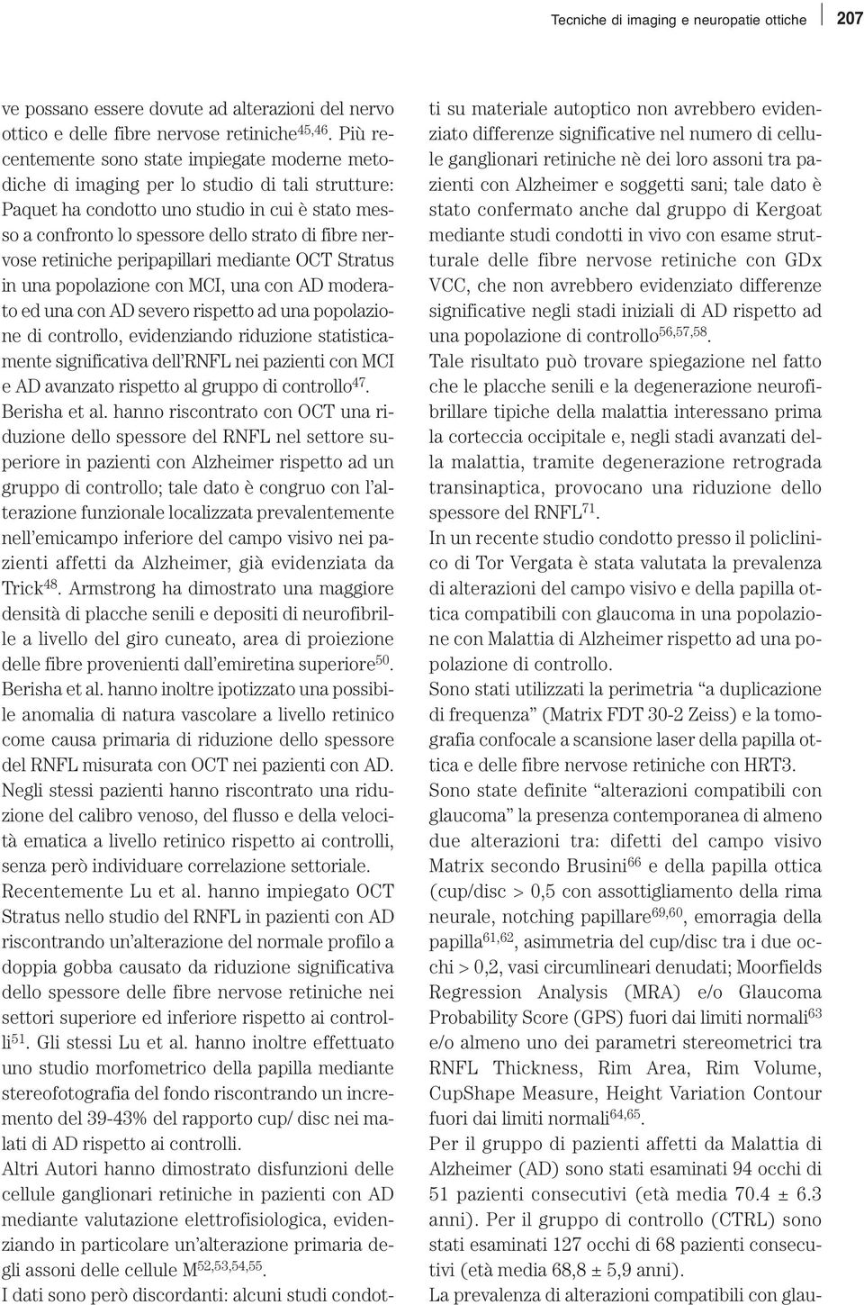 nervose retiniche peripapillari mediante OCT Stratus in una popolazione con MCI, una con AD moderato ed una con AD severo rispetto ad una popolazione di controllo, evidenziando riduzione