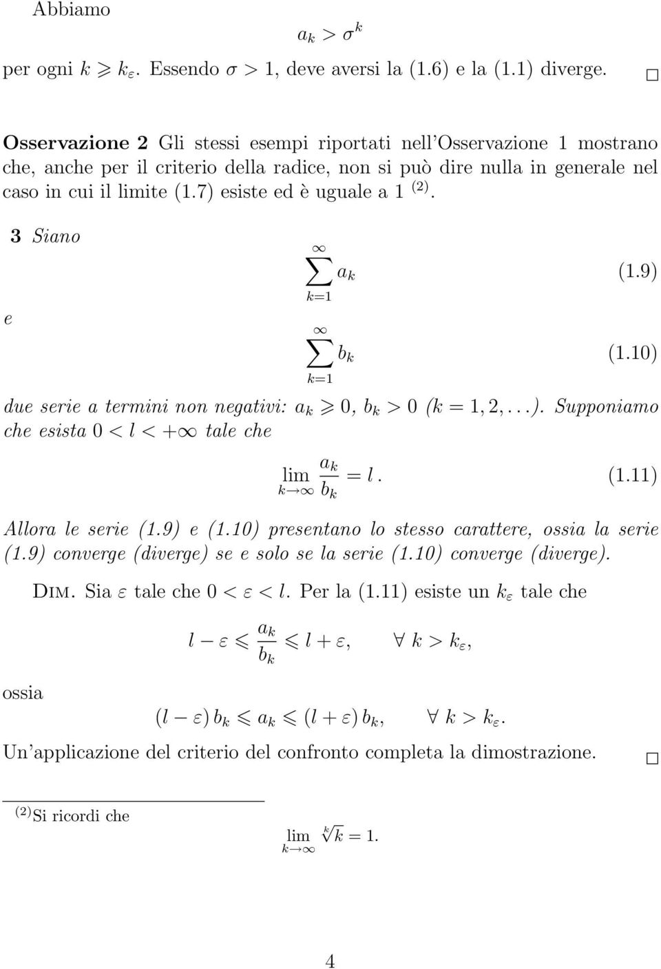 7) esiste ed è uguale a (2). e 3 Siano a (.9) b (.0) due serie a termini non negativi: a 0, b > 0 ( =, 2,...). Supponiamo che esista 0 < l < + tale che a = l. (.) b Allora le serie (.9) e (.