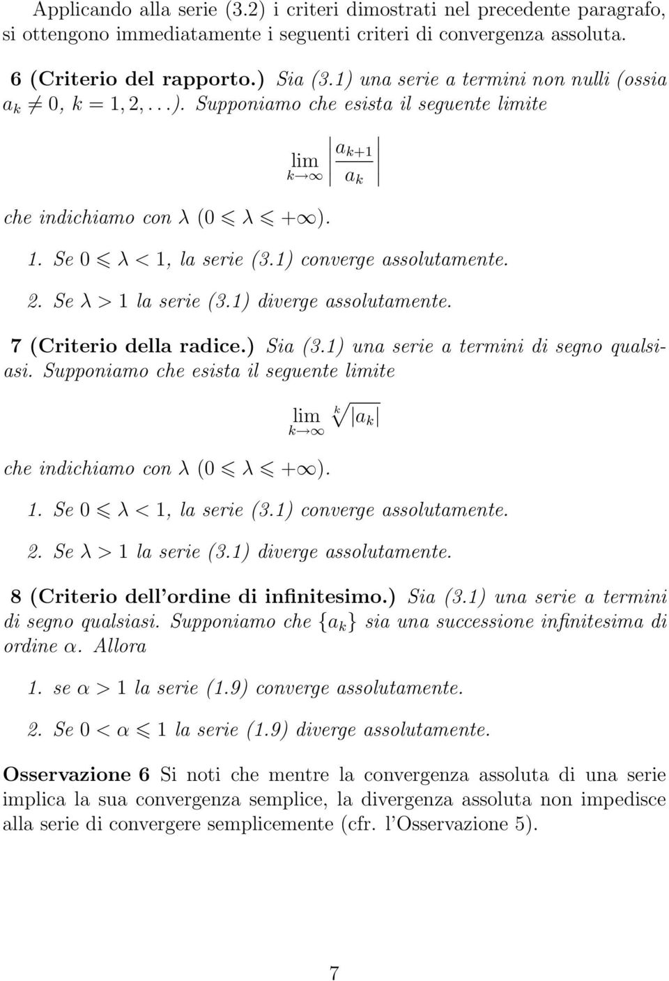 7 (Criterio della radice.) Sia (3.) una serie a termini di segno qualsiasi. Supponiamo che esista il seguente ite a. Se 0 λ <, la serie (3.) converge assolutamente. 2. Se λ > la serie (3.