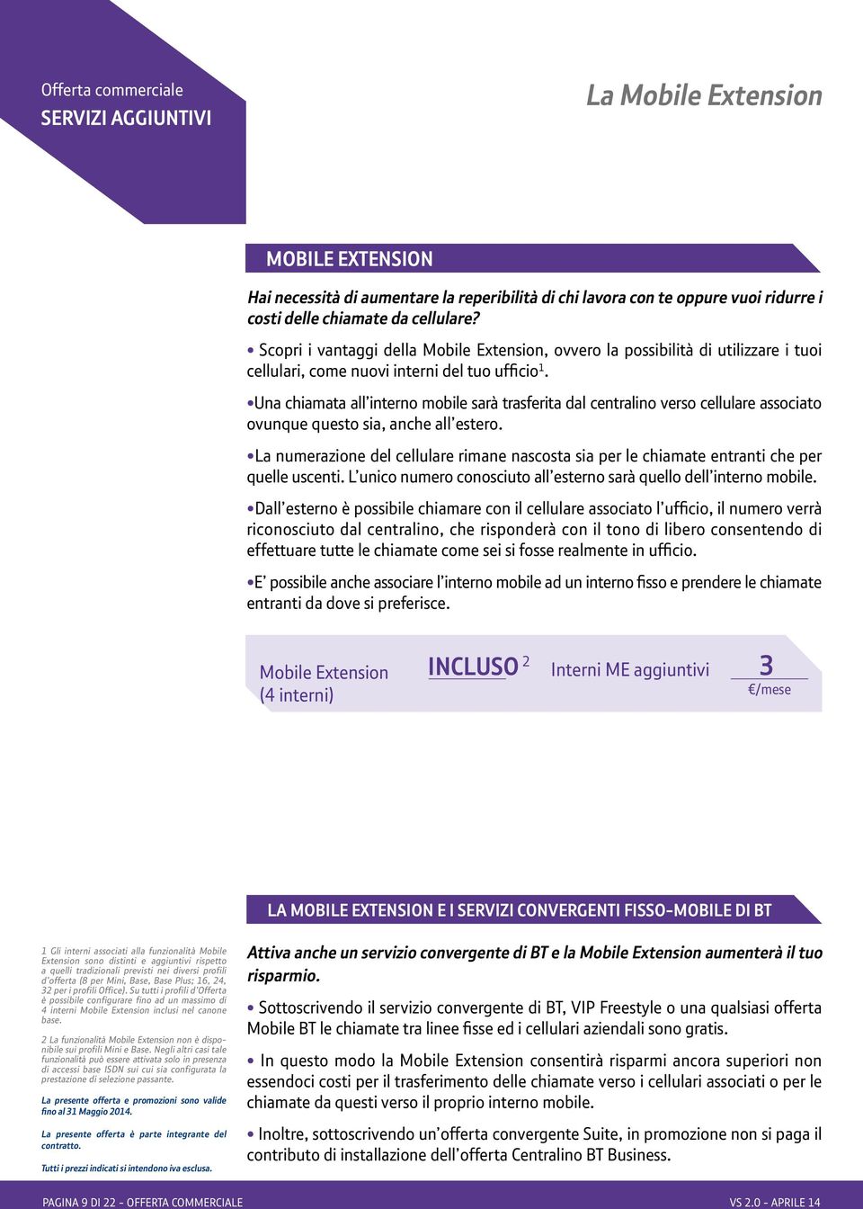 CTI (COMPUTER TELEPHONY INTEGRATION) Scopri i vantaggi della Mobile Extension, ovvero la possibilità di utilizzare i tuoi cellulari, come nuovi del tuo ufficio 1.