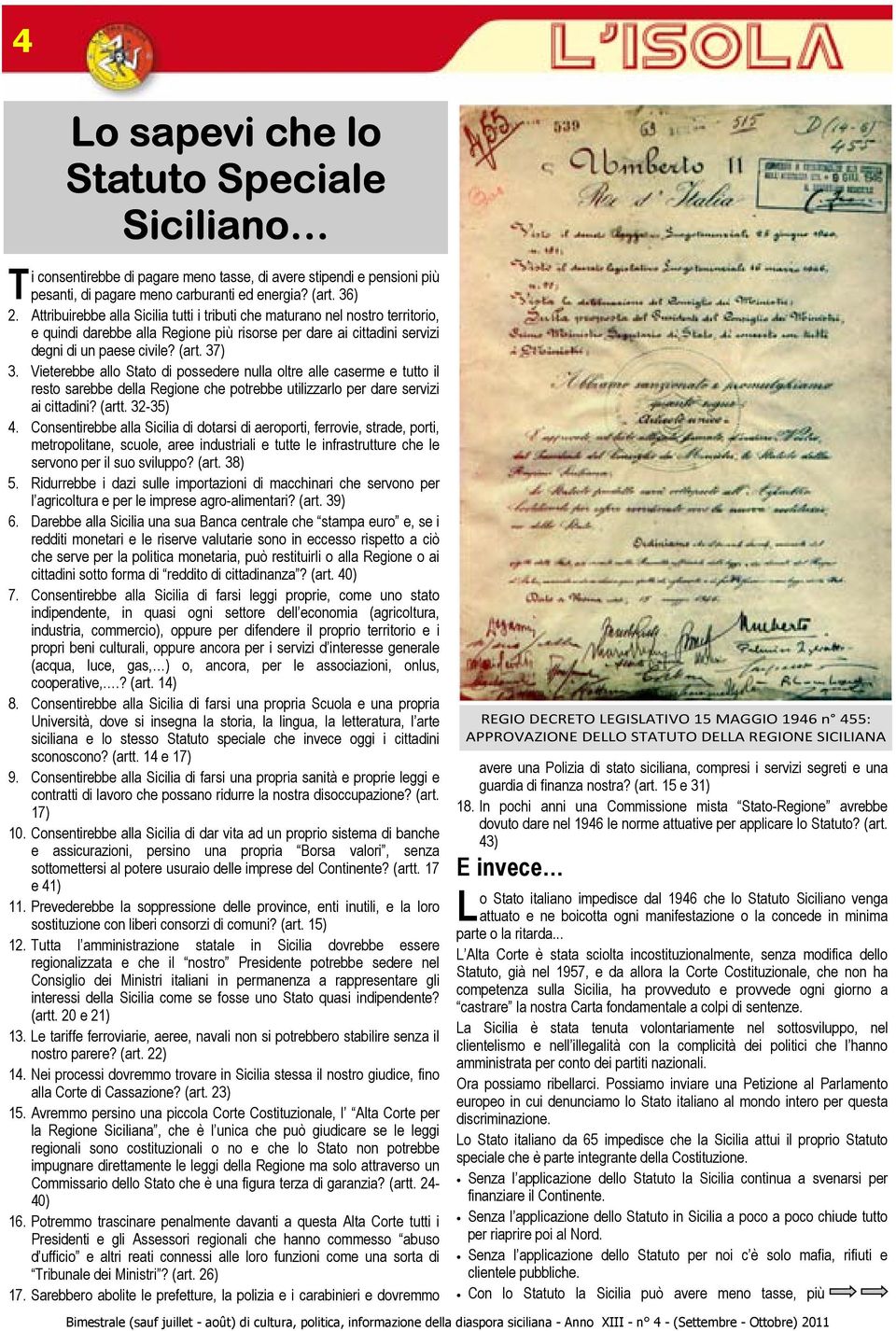 Vieterebbe allo Stato di possedere nulla oltre alle caserme e tutto il resto sarebbe della Regione che potrebbe utilizzarlo per dare servizi ai cittadini? (artt. 32-35) 4.