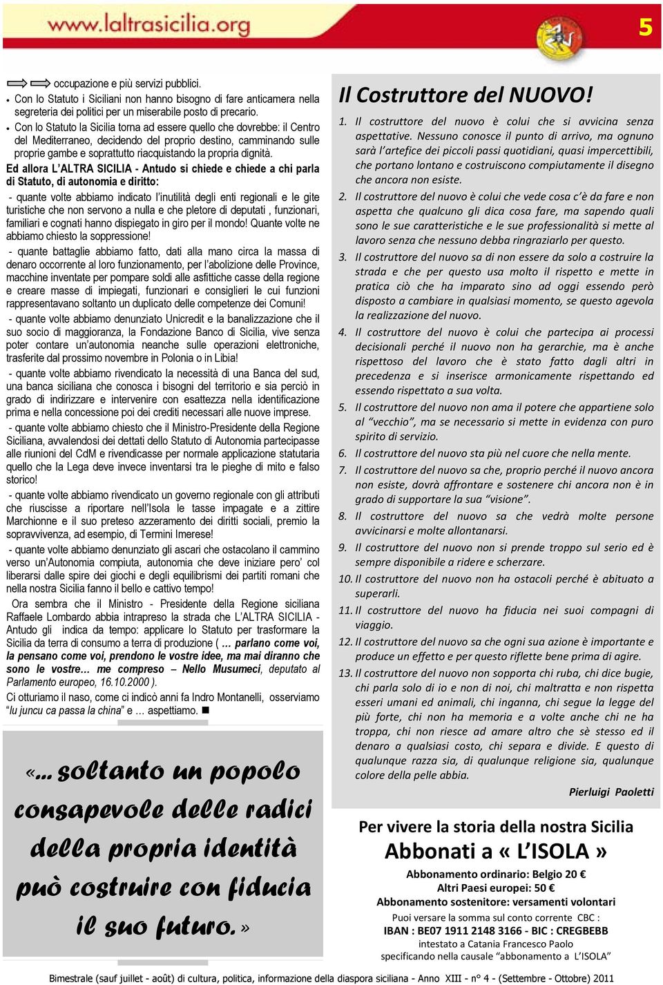 Ed allora L ALTRA SICILIA - Antudo si chiede e chiede a chi parla di Statuto, di autonomia e diritto: - quante volte abbiamo indicato l inutilità degli enti regionali e le gite turistiche che non