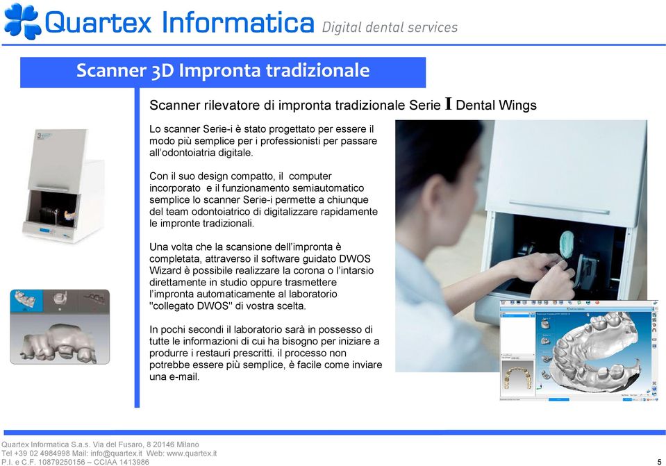 Con il suo design compatto, il computer incorporato e il funzionamento semiautomatico semplice lo scanner Serie-i permette a chiunque del team odontoiatrico di digitalizzare rapidamente le impronte