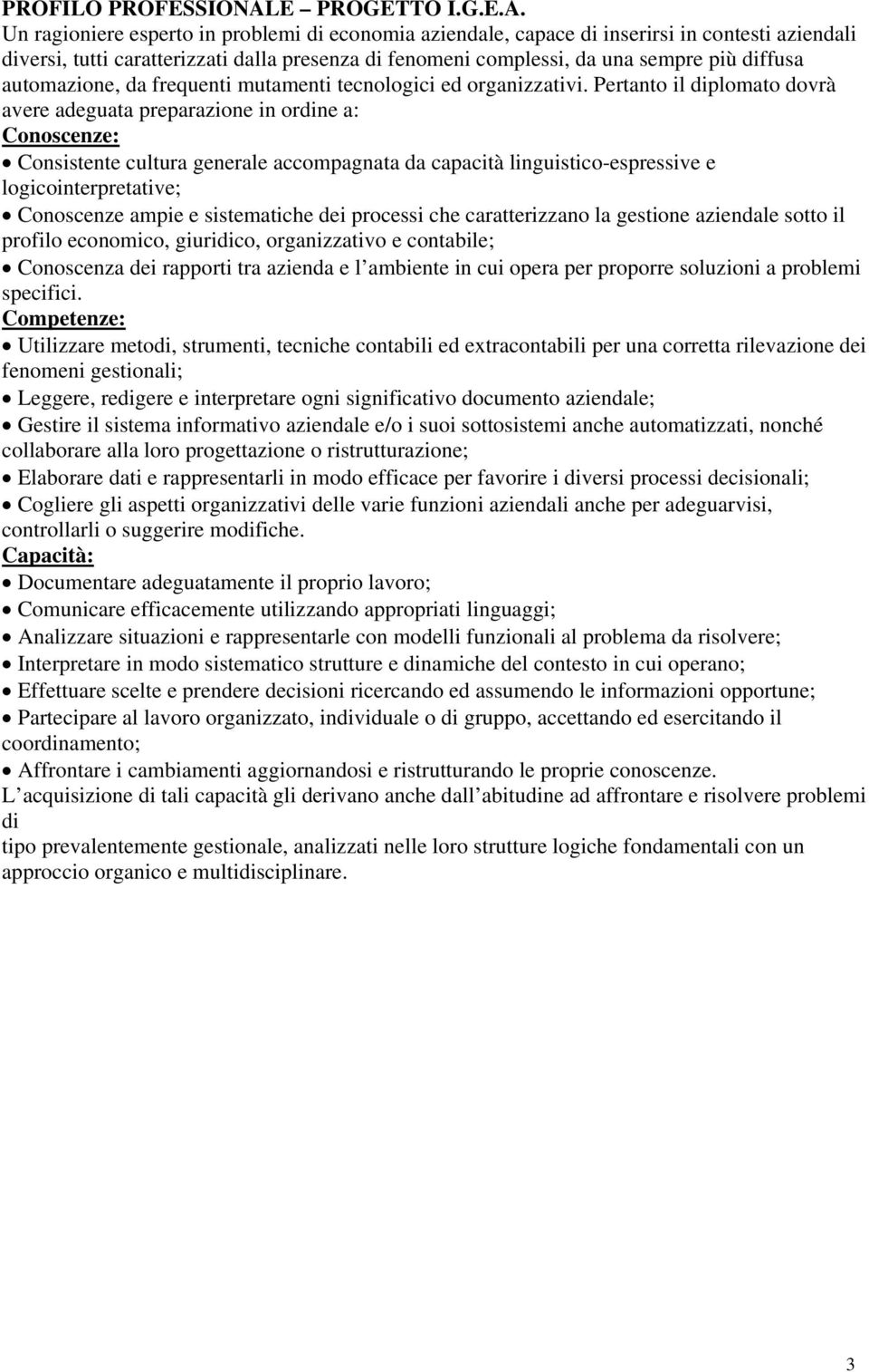 Un ragioniere esperto in problemi di economia aziendale, capace di inserirsi in contesti aziendali diversi, tutti caratterizzati dalla presenza di fenomeni complessi, da una sempre più diffusa