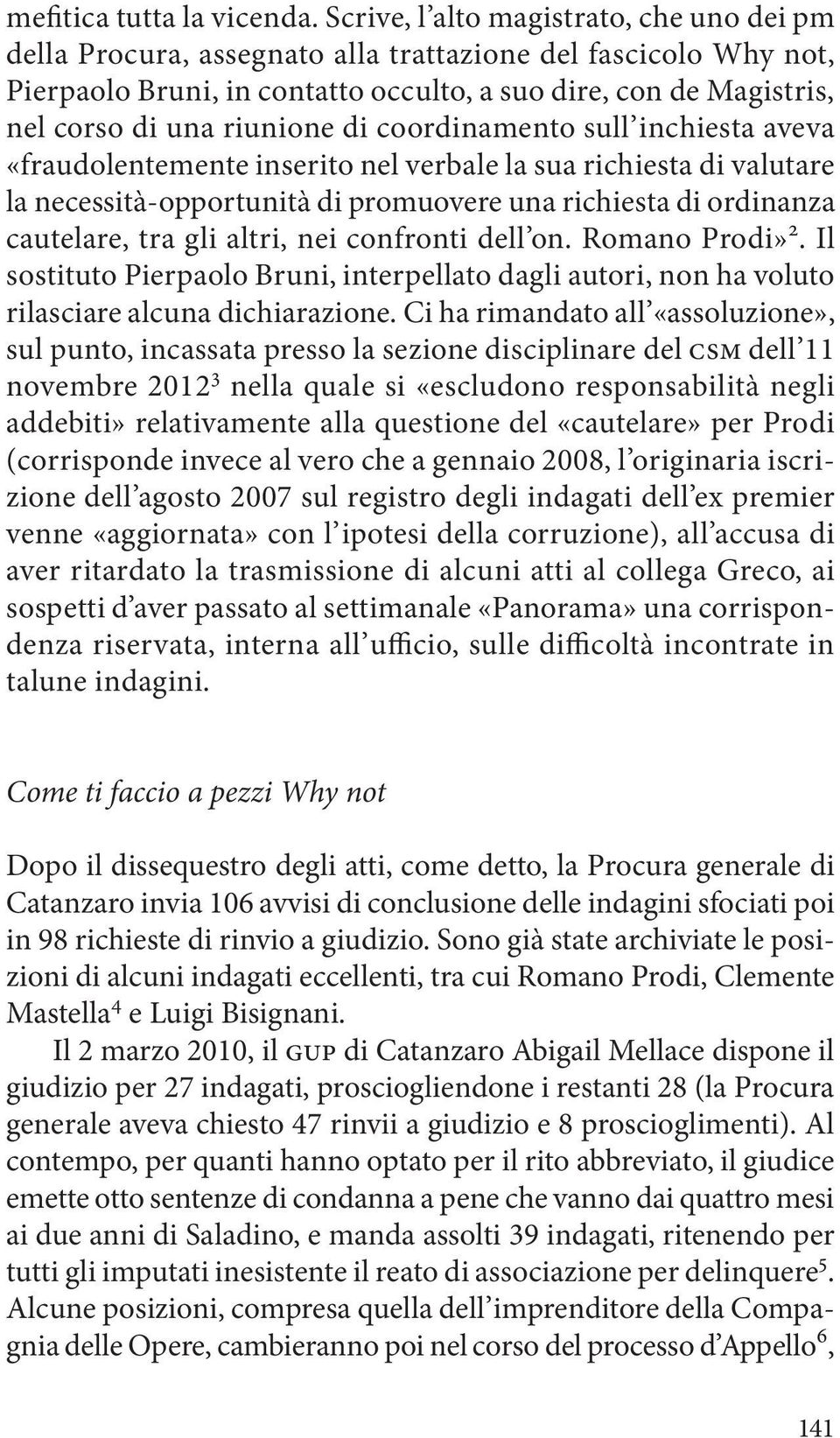 riunione di coordinamento sull inchiesta aveva «fraudolentemente inserito nel verbale la sua richiesta di valutare la necessità-opportunità di promuovere una richiesta di ordinanza cautelare, tra gli