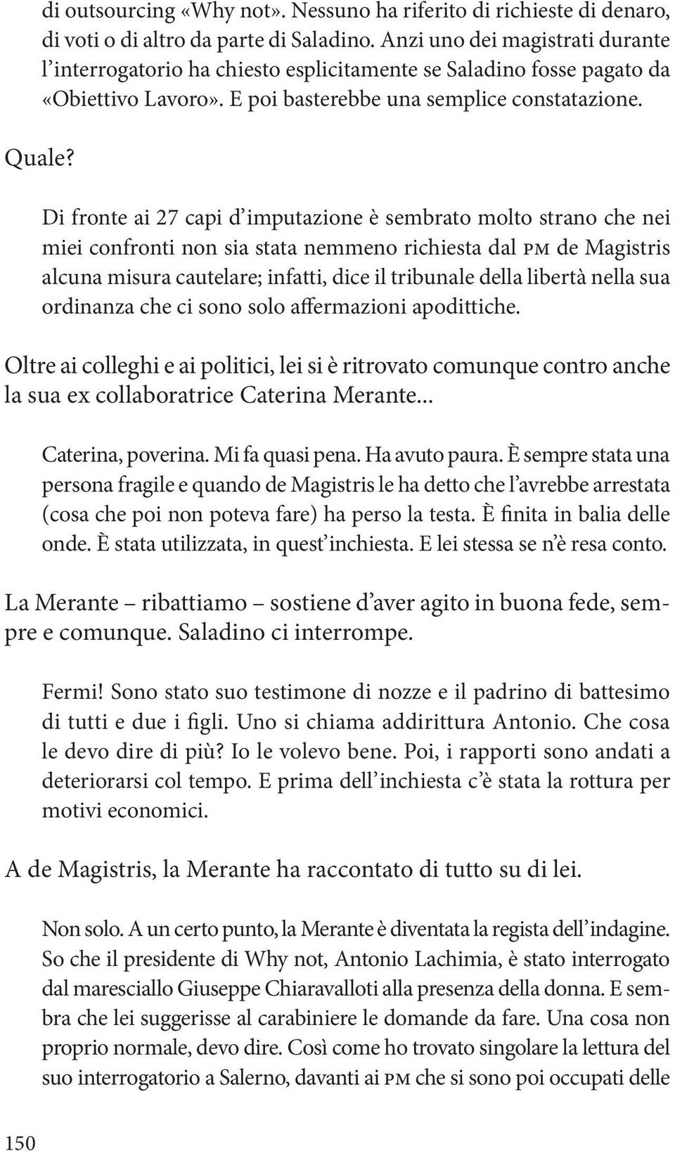 Di fronte ai 27 capi d imputazione è sembrato molto strano che nei miei confronti non sia stata nemmeno richiesta dal pm de Magistris alcuna misura cautelare; infatti, dice il tribunale della libertà