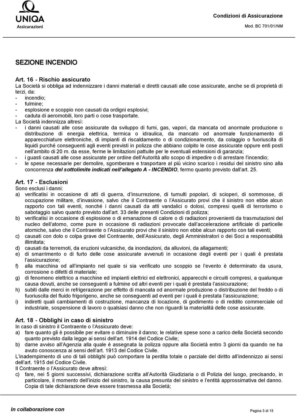 scoppio non causati da ordigni esplosivi; - caduta di aeromobili, loro parti o cose trasportate.