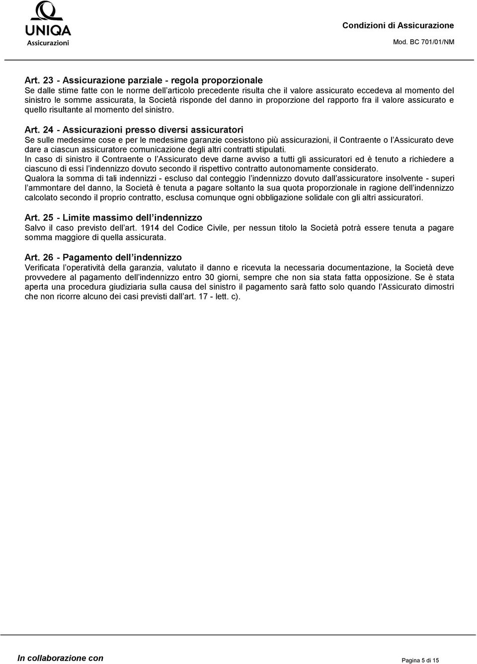 24 - Assicurazioni presso diversi assicuratori Se sulle medesime cose e per le medesime garanzie coesistono più assicurazioni, il Contraente o l Assicurato deve dare a ciascun assicuratore