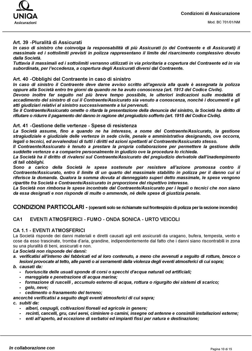 Tuttavia il massimali ed i sottolimiti verranno utilizzati in via prioritaria a copertura del Contraente ed in via subordinata, per l eccedenza, a copertura degli Assicurati diversi dal Contraente.