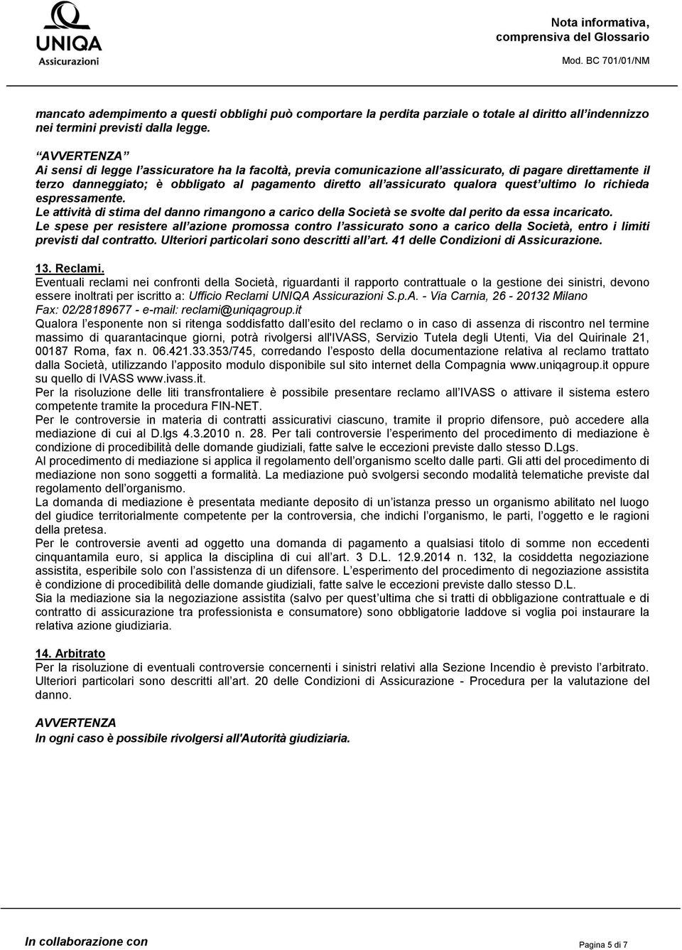 quest ultimo lo richieda espressamente. Le attività di stima del danno rimangono a carico della Società se svolte dal perito da essa incaricato.