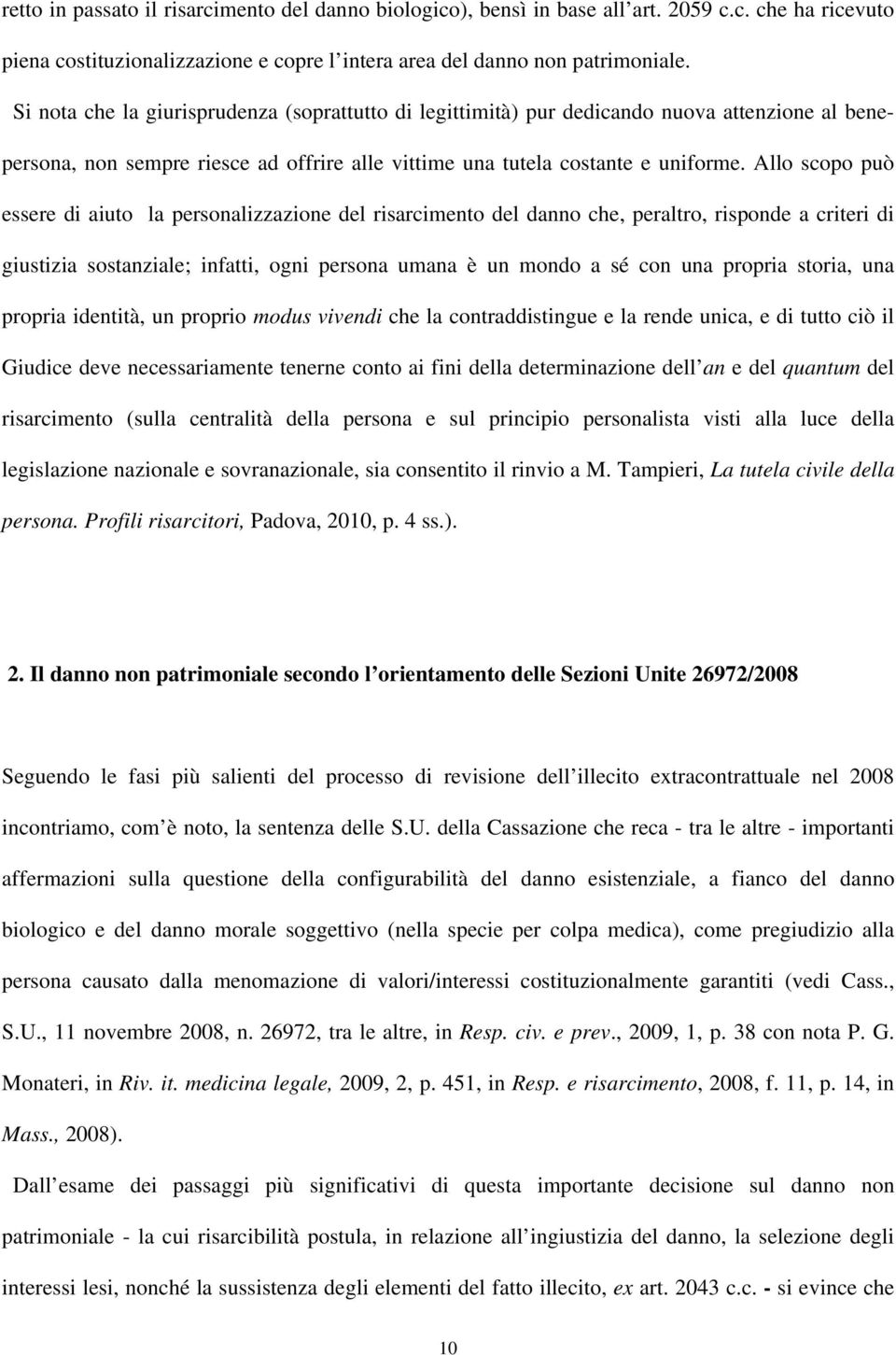 Allo scopo può essere di aiuto la personalizzazione del risarcimento del danno che, peraltro, risponde a criteri di giustizia sostanziale; infatti, ogni persona umana è un mondo a sé con una propria