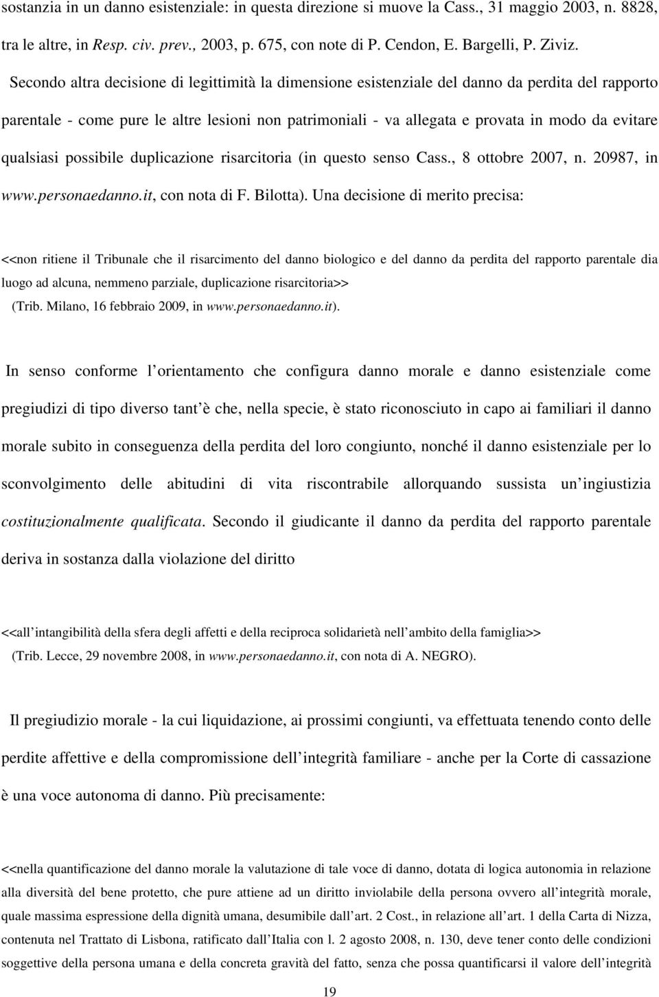 qualsiasi possibile duplicazione risarcitoria (in questo senso Cass., 8 ottobre 2007, n. 20987, in www.personaedanno.it, con nota di F. Bilotta).