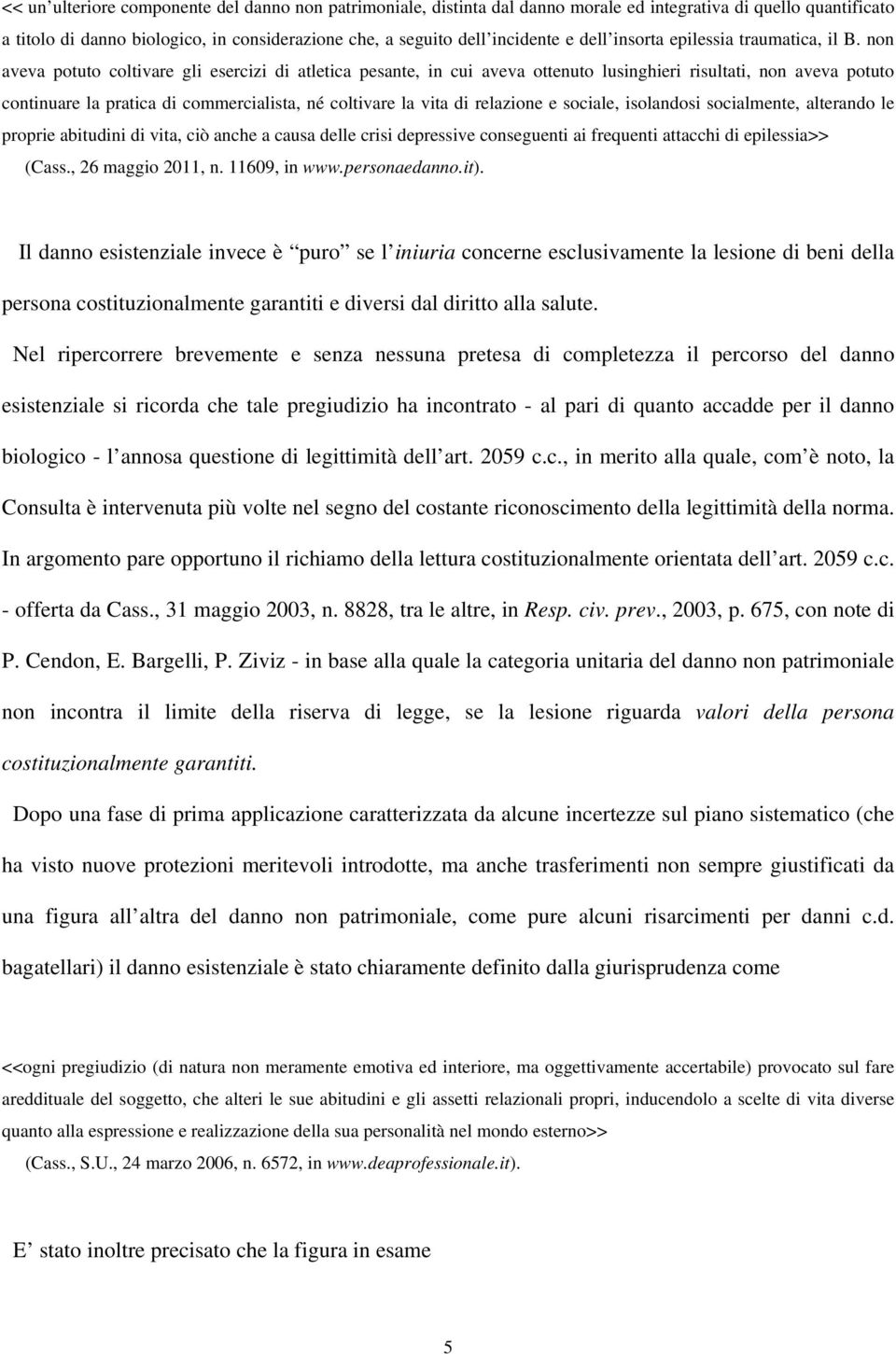 non aveva potuto coltivare gli esercizi di atletica pesante, in cui aveva ottenuto lusinghieri risultati, non aveva potuto continuare la pratica di commercialista, né coltivare la vita di relazione e