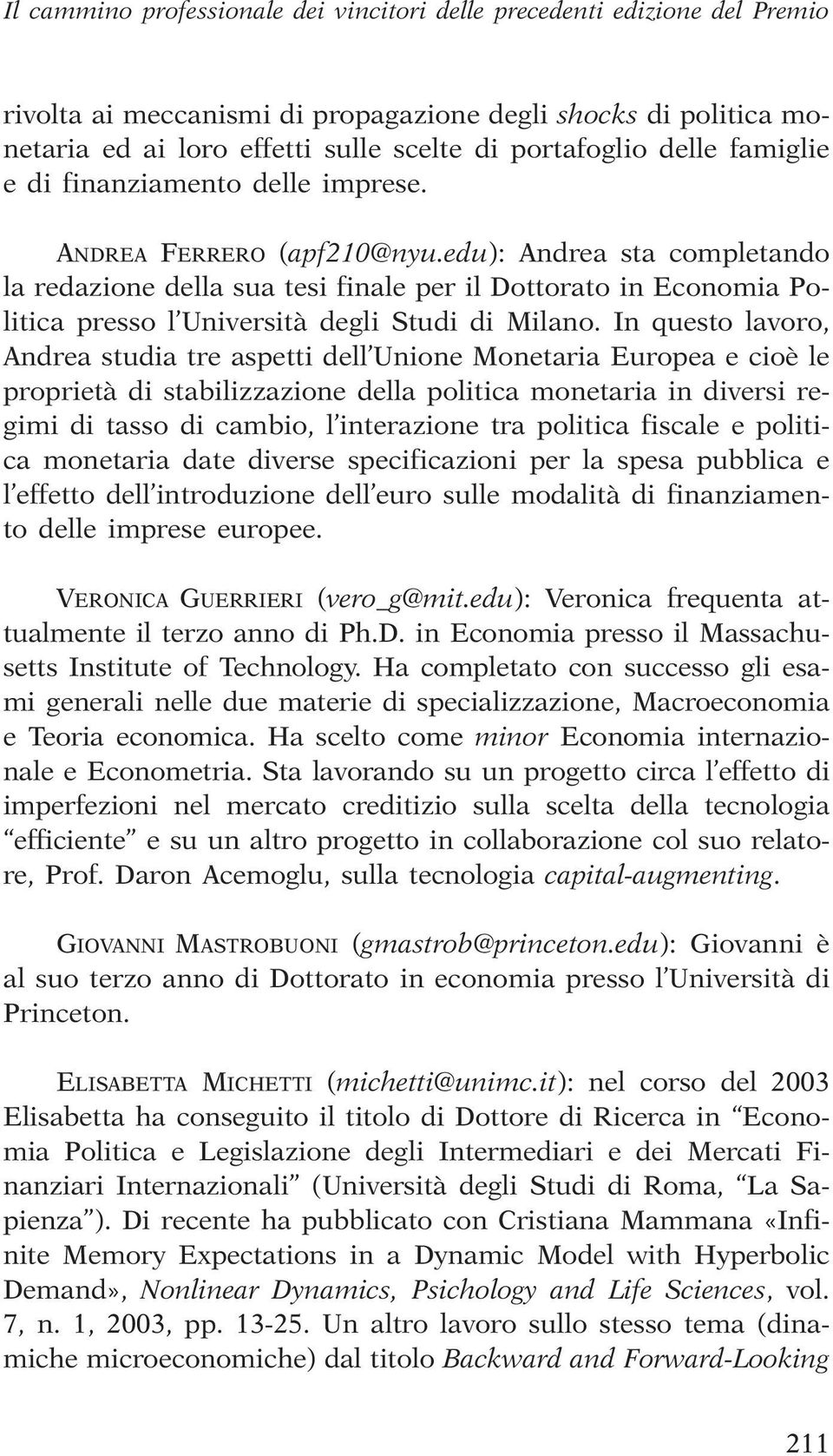 edu): Andrea sta completando la redazione della sua tesi finale per il Dottorato in Economia Politica presso l Università degli Studi di Milano.