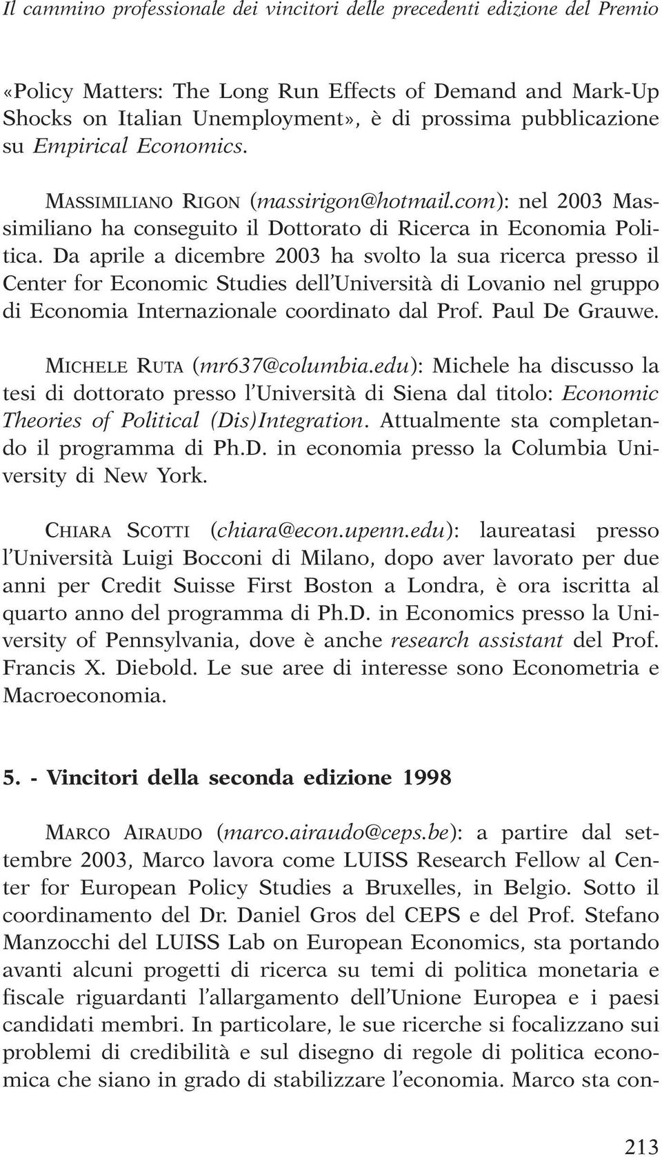 Da aprile a dicembre 2003 ha svolto la sua ricerca presso il Center for Economic Studies dell Università di Lovanio nel gruppo di Economia Internazionale coordinato dal Prof. Paul De Grauwe.