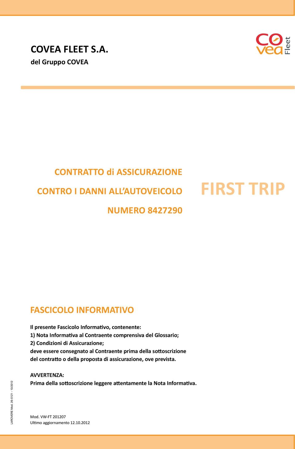 del Gruppo CONTRATTO di ASSICURAZIONE CONTRO I DANNI ALL AUTOVEICOLO First Trip NUMERO 8427290 FASCICOLO INFORMATIVO Il presente