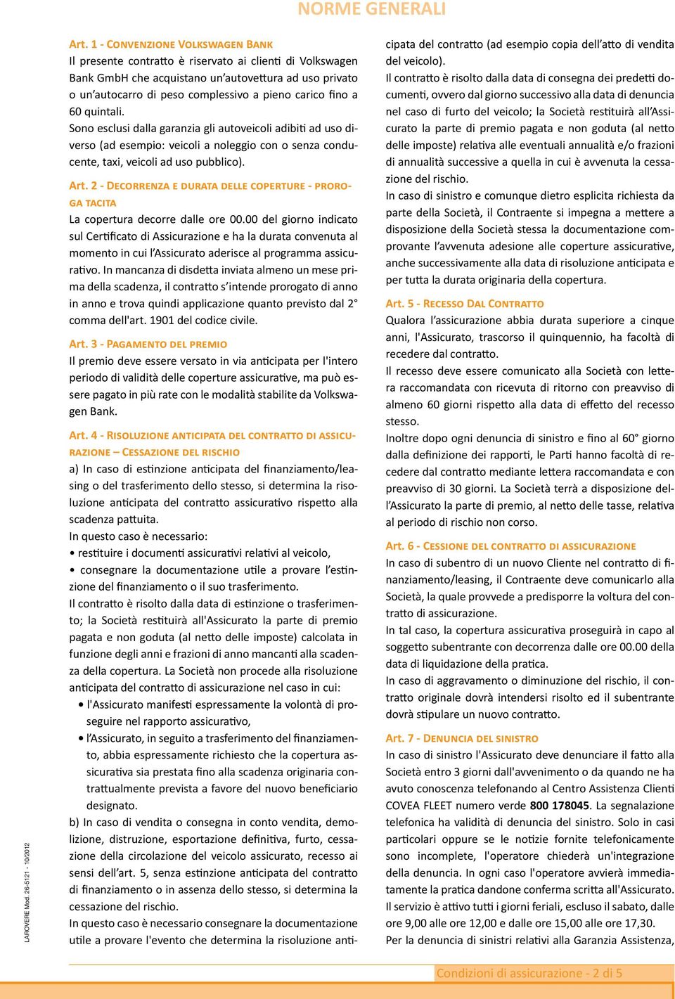 fino a 60 quintali. Sono esclusi dalla garanzia gli autoveicoli adibiti ad uso diverso (ad esempio: veicoli a noleggio con o senza conducente, taxi, veicoli ad uso pubblico). Art.