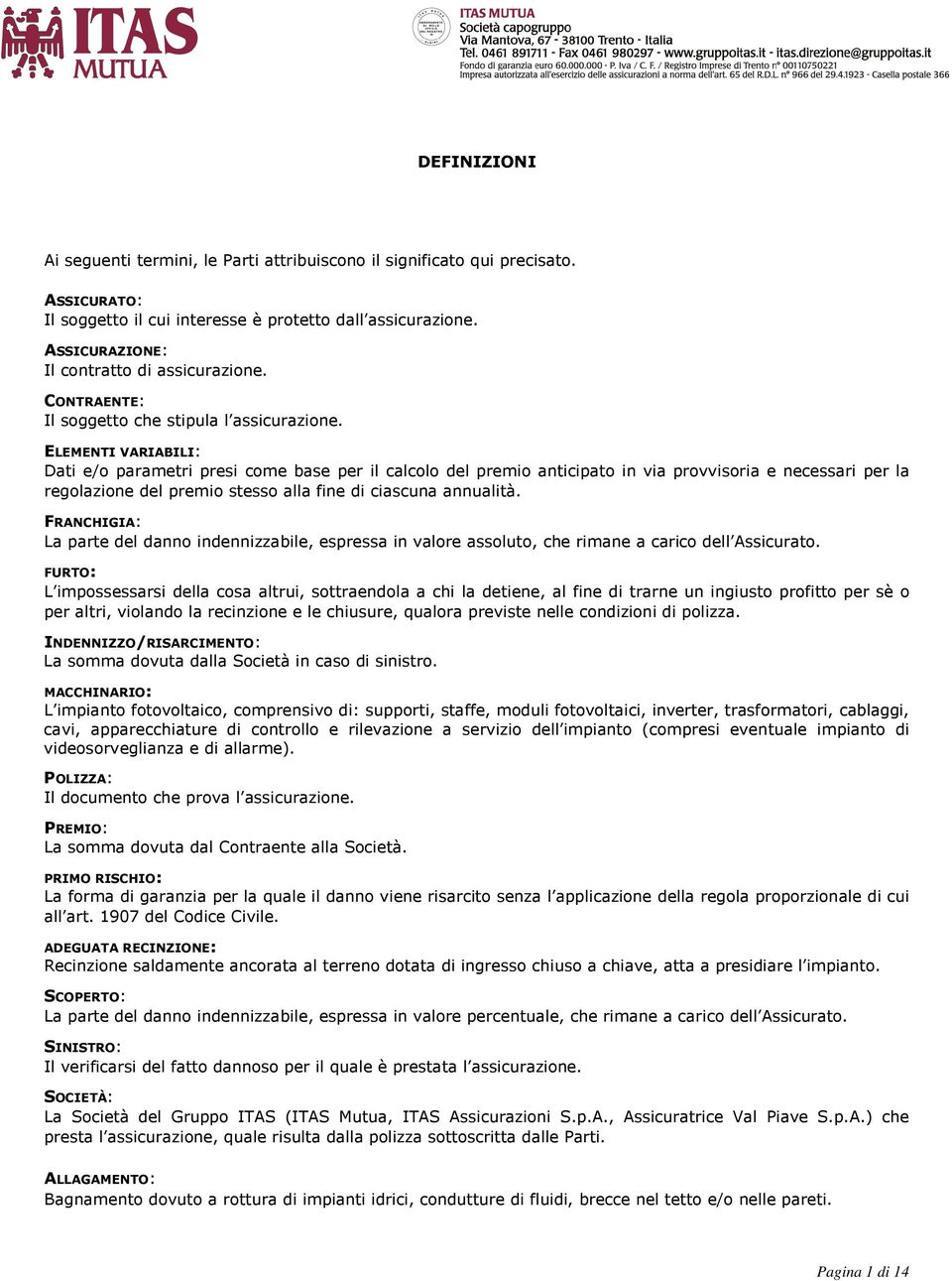 ELEMENTI VARIABILI: Dati e/o parametri presi come base per il calcolo del premio anticipato in via provvisoria e necessari per la regolazione del premio stesso alla fine di ciascuna annualità.