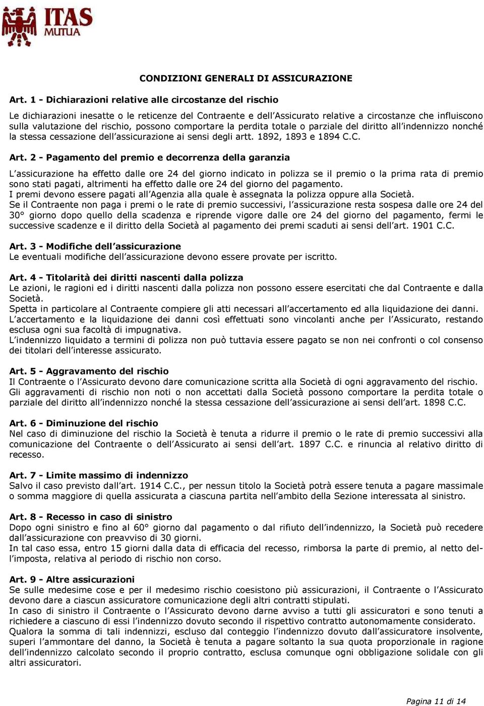 possono comportare la perdita totale o parziale del diritto all indennizzo nonché la stessa cessazione dell assicurazione ai sensi degli artt. 1892, 1893 e 1894 C.C. Art.