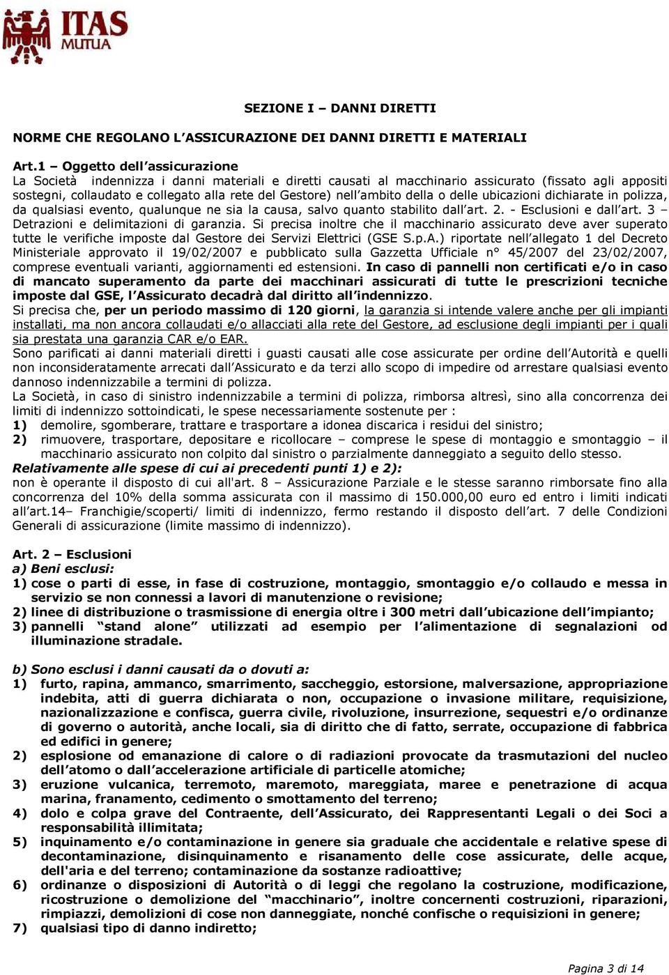 ambito della o delle ubicazioni dichiarate in polizza, da qualsiasi evento, qualunque ne sia la causa, salvo quanto stabilito dall art. 2. - Esclusioni e dall art.